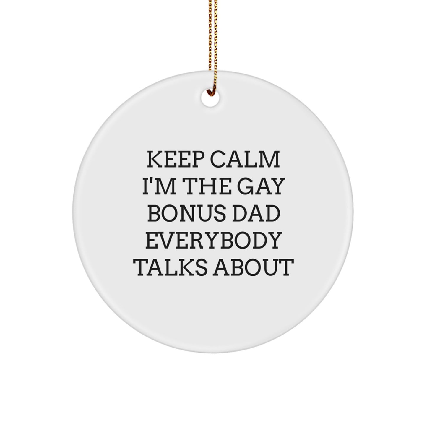 Funny Bonus Dad Gifts from Men - Keep Calm I'm the Gay Bonus Dad Everybody Talks About Circle Ornament for Christmas - Image 1
