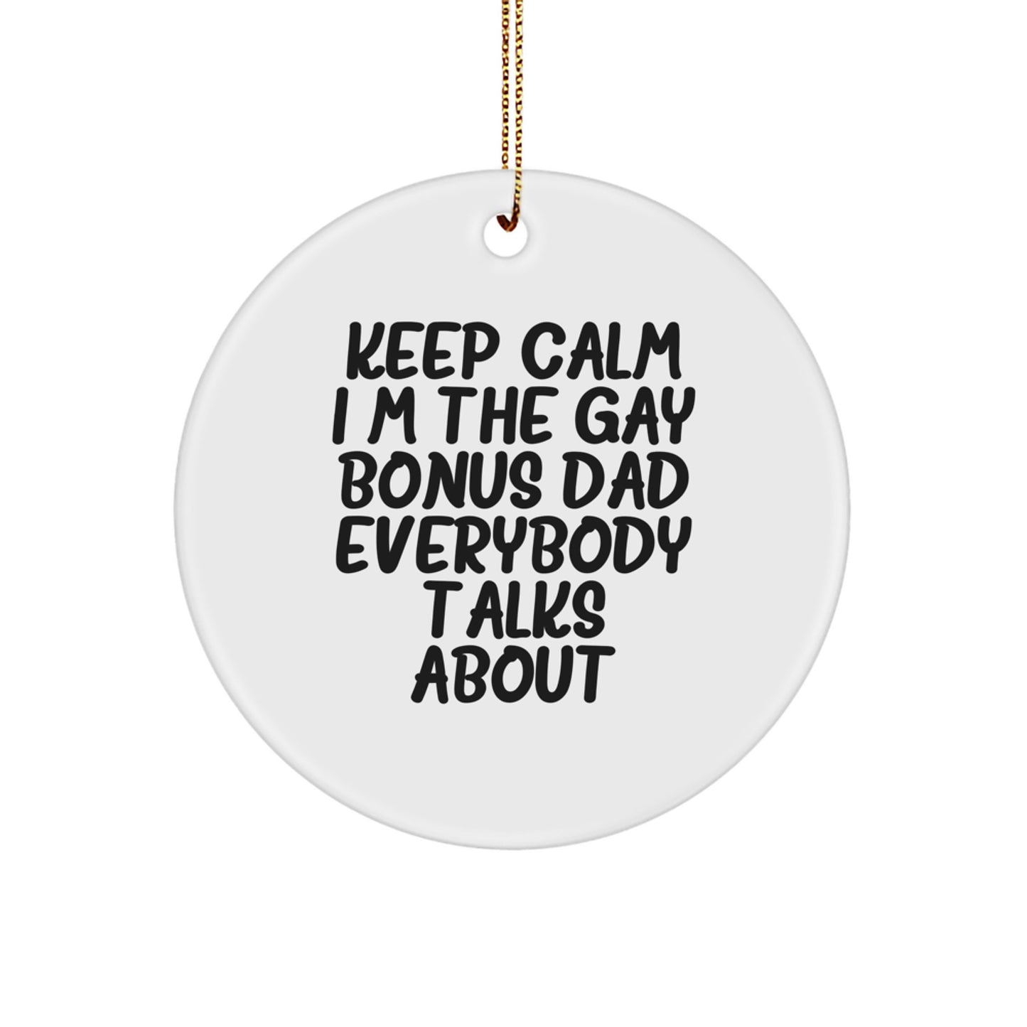 Funny Bonus Dad Gifts, Circle Ornament - 'Keep Calm I'm The Gay Bonus Dad Everybody Talks About' - Christmas Unique Gifts from Men, Perfect for Bonus Dad - Image 1