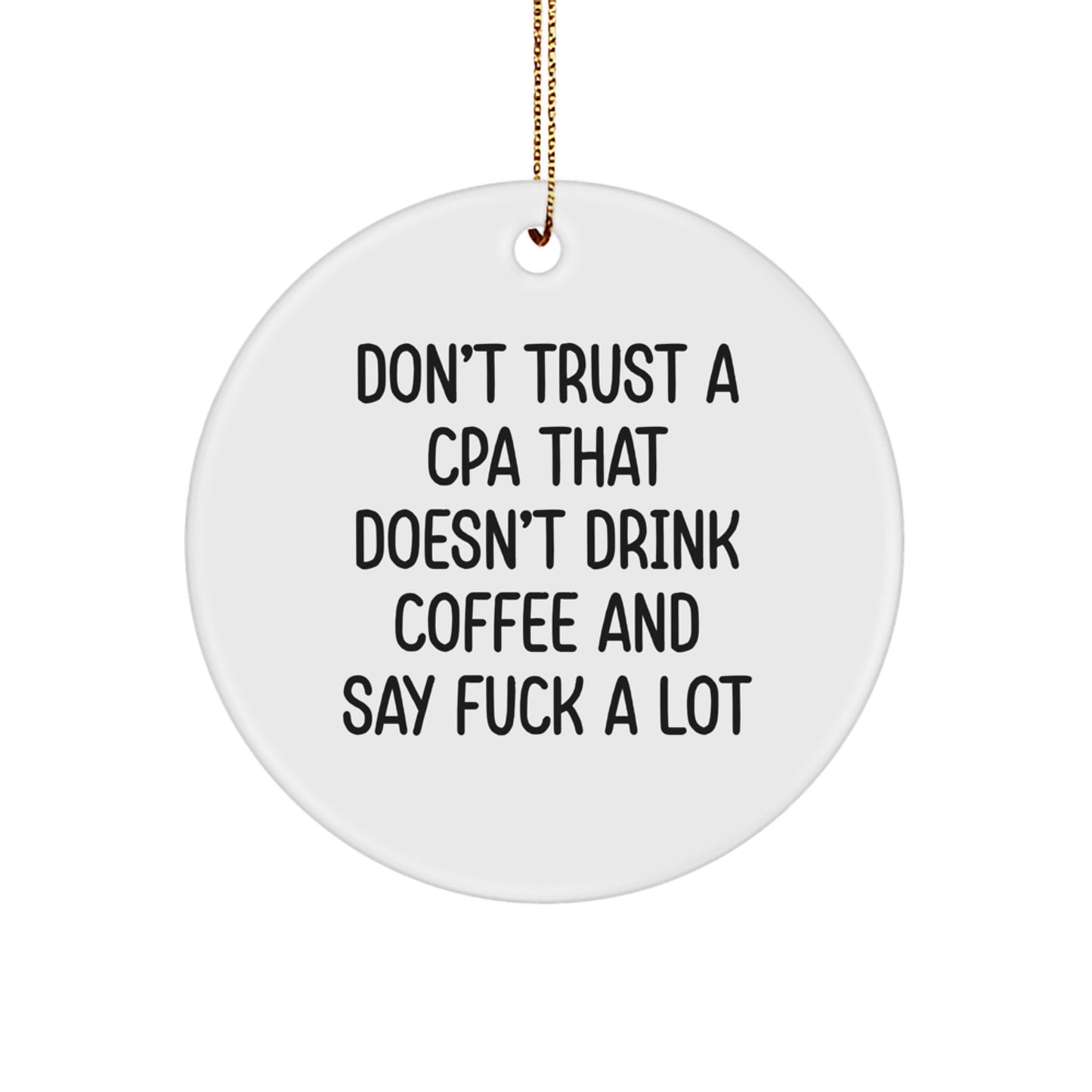 Funny CPA Gifts: Circle Ornament with 'Don't Trust A Cpa That Doesn't Drink Coffee And Say F--k A Lot' Quote, Gifts from Men, Gifts for CPA - Image 1