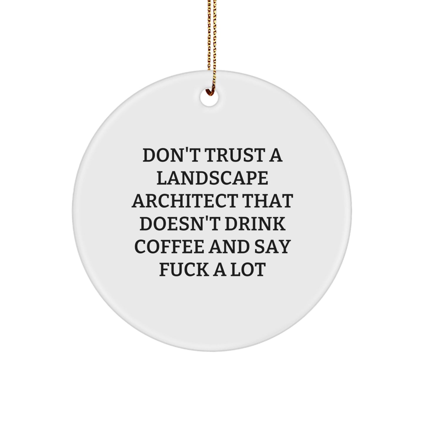 Funny Landscape Architect Gifts from Friends - Circle Ornament for Don't Trust a Landscape Architect That Doesn't Drink Coffee And Say F--k A Lot - Christmas Unique Presents for Landscape Architect - Image 1