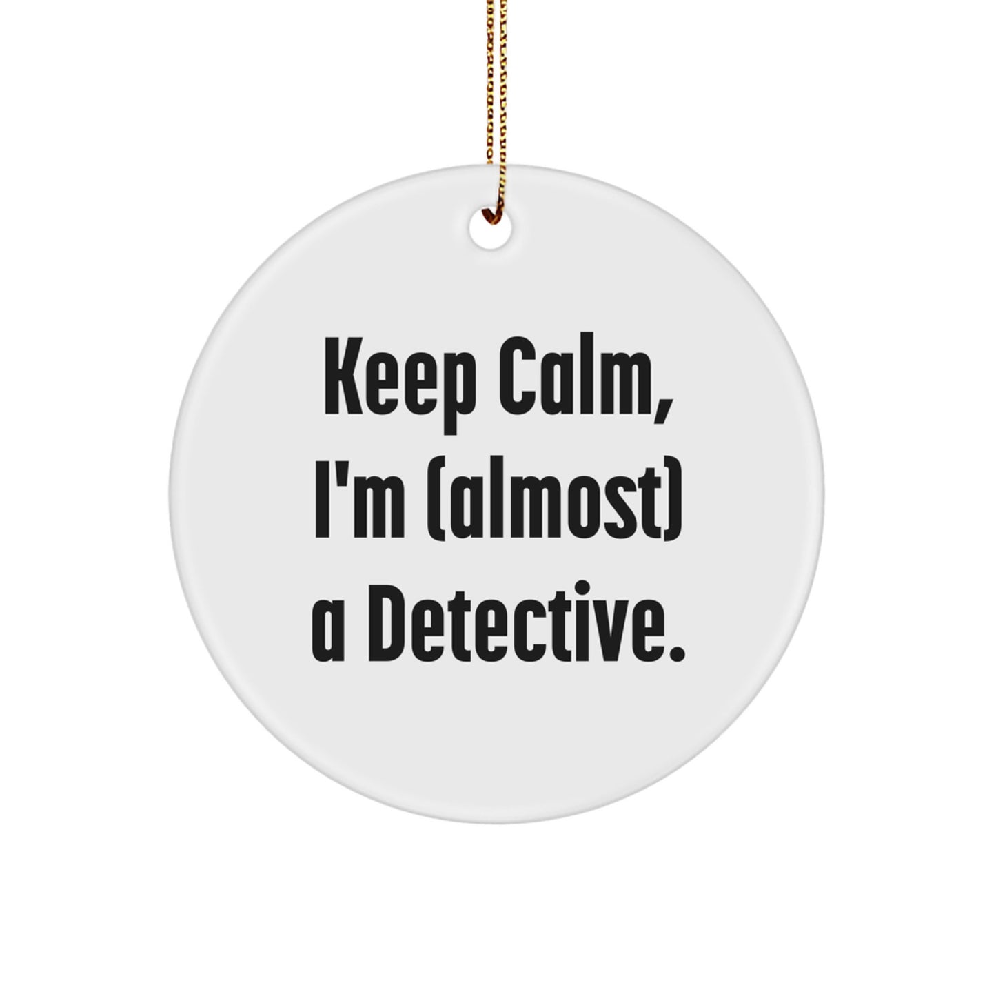 Funny Detective Gifts from Friends for Christmas - Keep Calm I'm Almost a Detective Circle Ornament, White, 2.75'' Tall, 0.5 oz, Durable MDF with High-Gloss Finish - Image 1