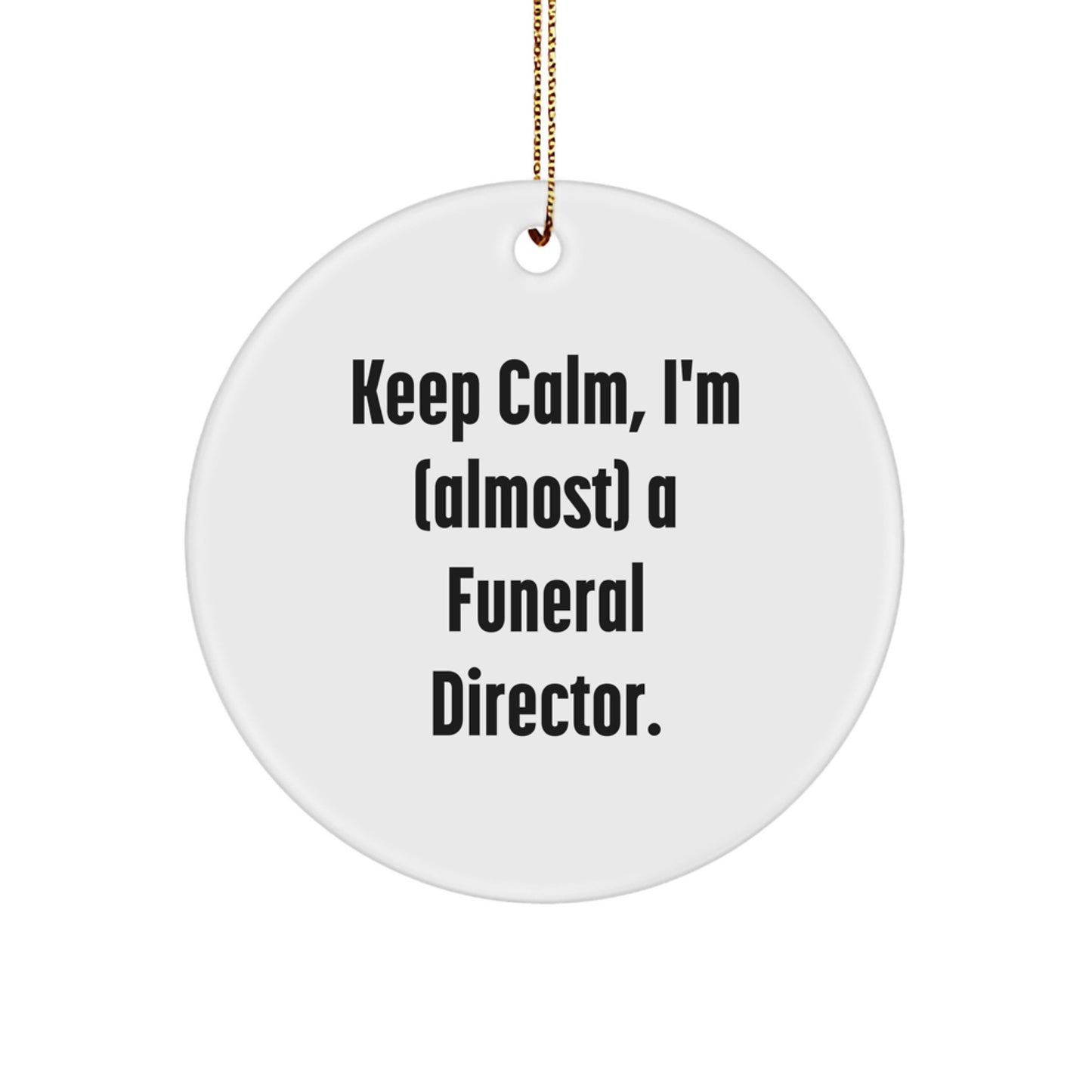 Gifts from Friends for Funeral Directors - Keep Calm, I'm (almost) A Funeral Director. - Circle Ornament, Funny Christmas Unique Gift for Men - Image 1