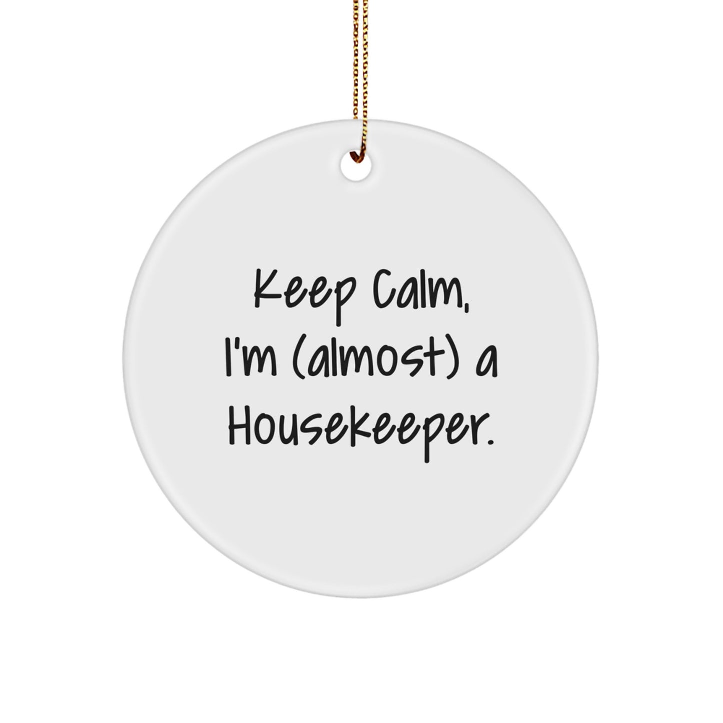 Funny Housekeeper Gifts, Keep Calm, I'm (almost) A Housekeeper. - Circle Ornament for Housekeeper, Friends, Family, or Coworkers - Gifts from Men, Women, or Family - Christmas Unique Gifts - Image 1