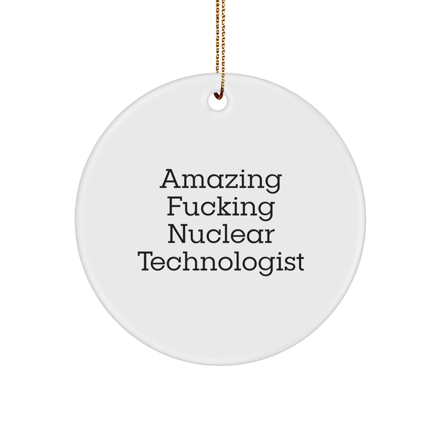 Funny Nuclear Technologist Gifts - Circle Ornament for 'Amazing F--king Nuclear Technologist' - Christmas Unique Gifts from Friends, Family, or Coworkers - Image 1