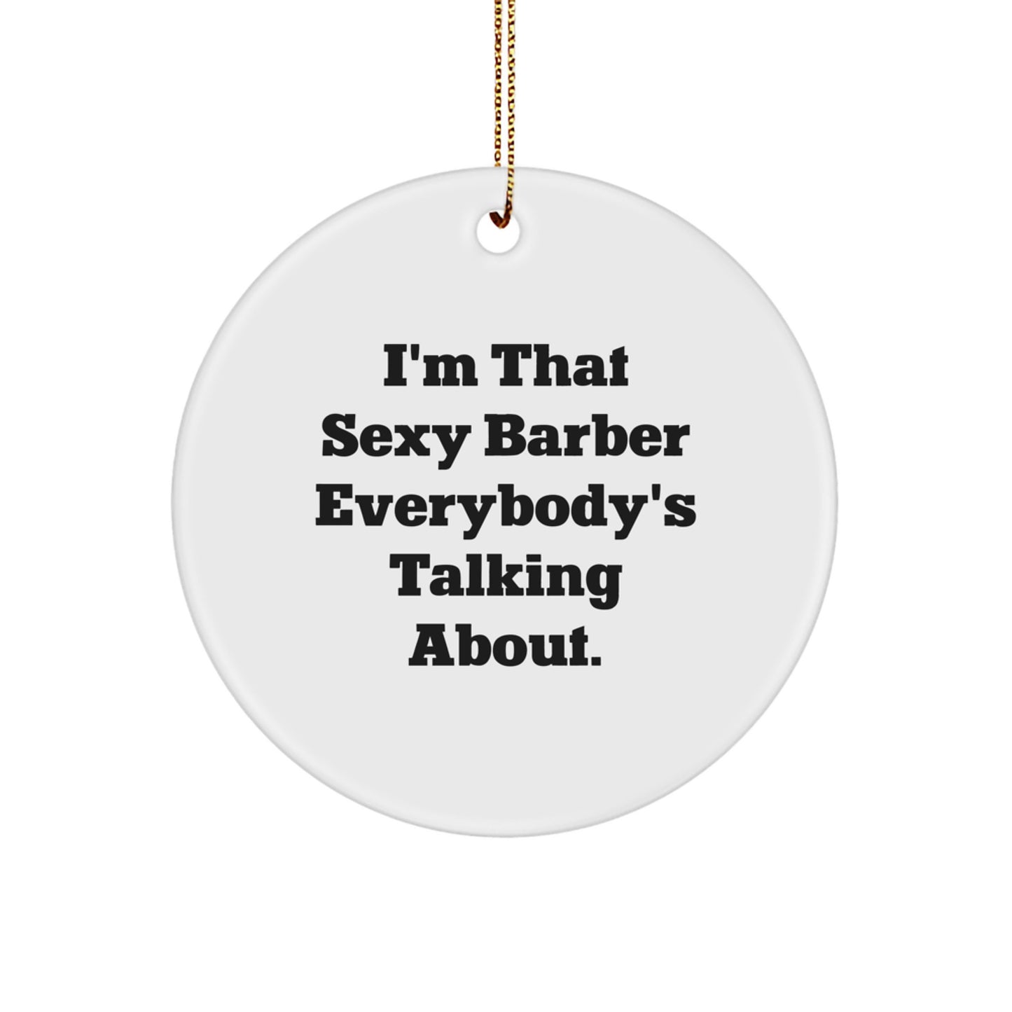Sexy Barber Gifts from Friends, Funny Barber Circle Ornament for Men, Women, Family, and Coworkers - I'm That Sexy Barber Everybody's Talking About. - Image 1