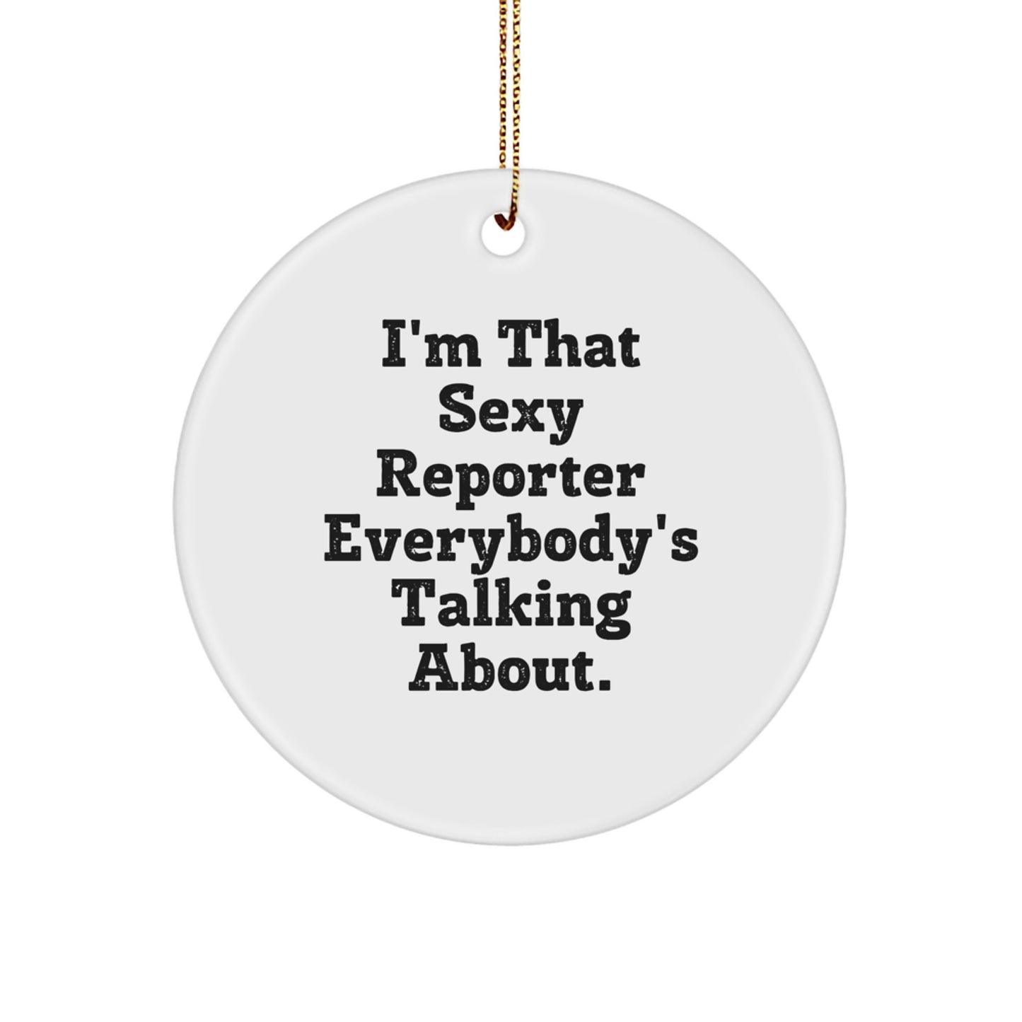 Funny Reporter Gifts from Friends, 'I'm That Sexy Reporter Everybody's Talking About', Christmas Circle Ornament for Men, Women, or Family - Image 1