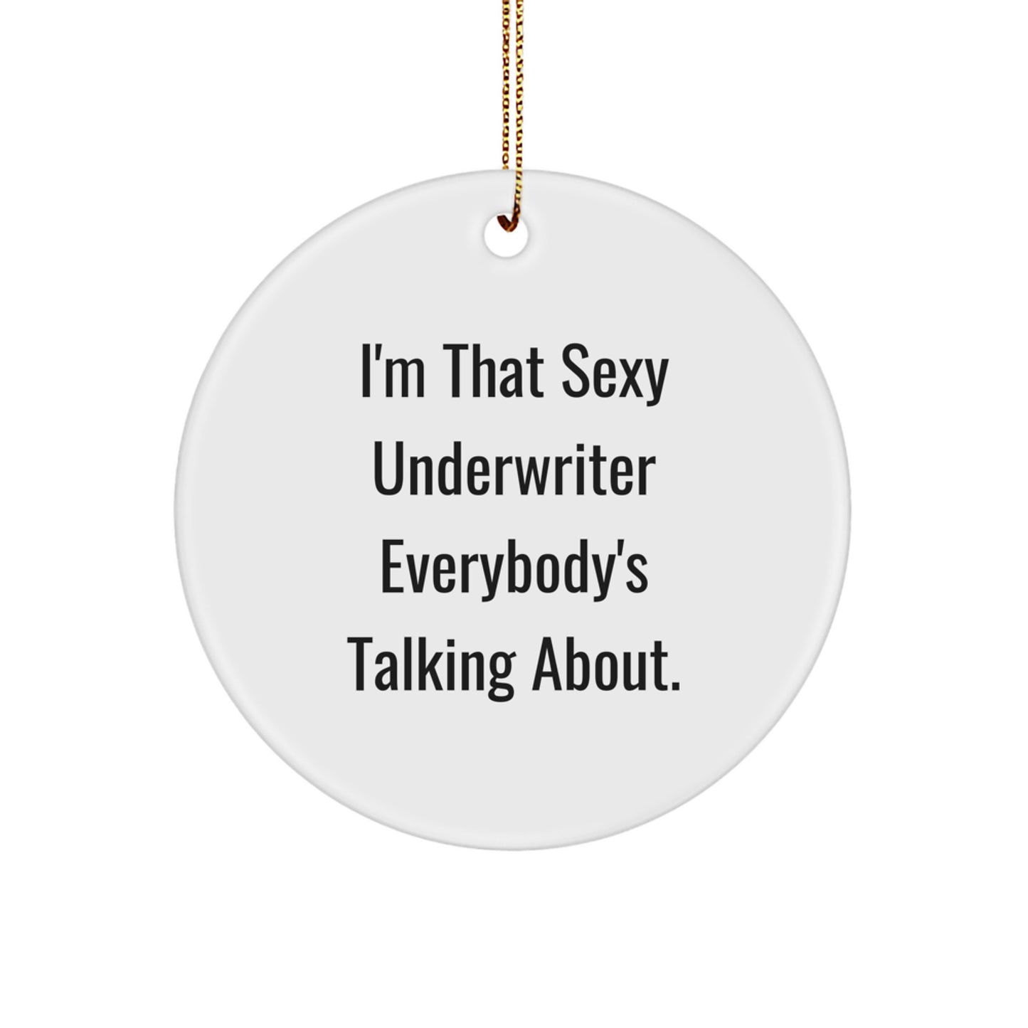 Underwriter Circle Ornament, I'm That Sexy Underwriter Everybody's Talking About., Gifts from Friends for Underwriter, Unique Christmas Unique Gifts - Image 1