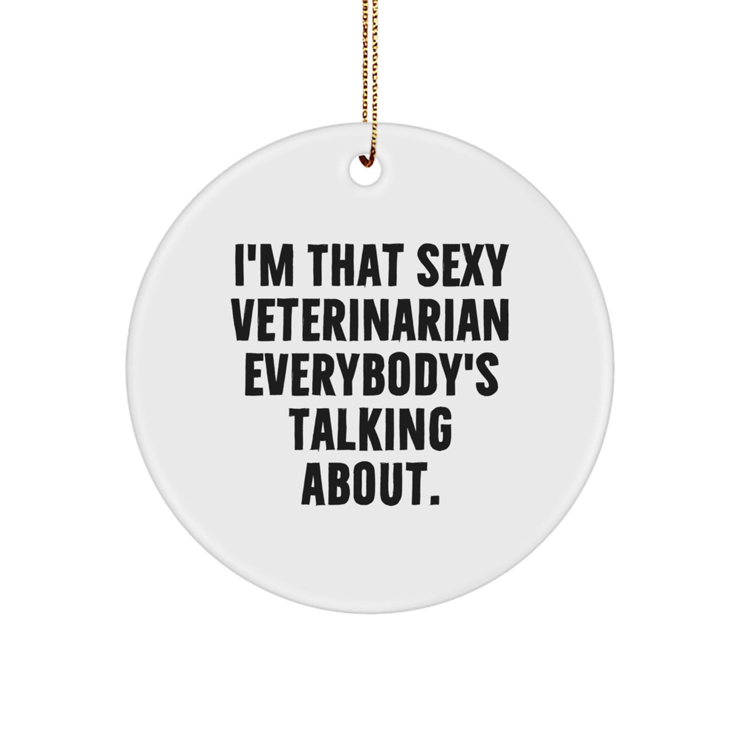 Sexy Veterinarian Gifts from Men to Friends - I'm That Sexy Veterinarian Everybody's Talking About. Unique Christmas Circle Ornaments for Veterinarian - Image 1