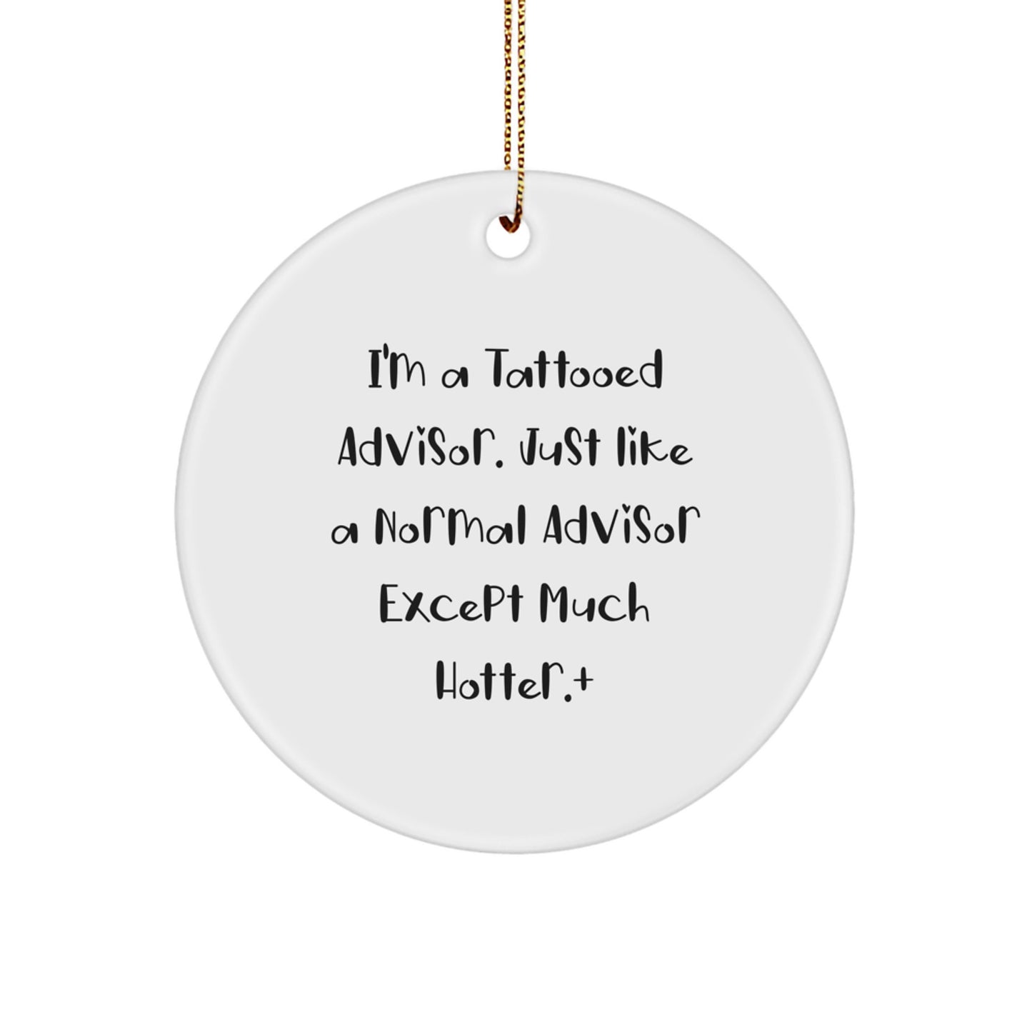 Gifts from Friends - I'm A Tattooed Advisor. Just Like A Normal Advisor Except Much Hotter.+, Funny Circle Ornament for Advisor Gifts, Christmas Unique Gifts for Advisor - Image 1
