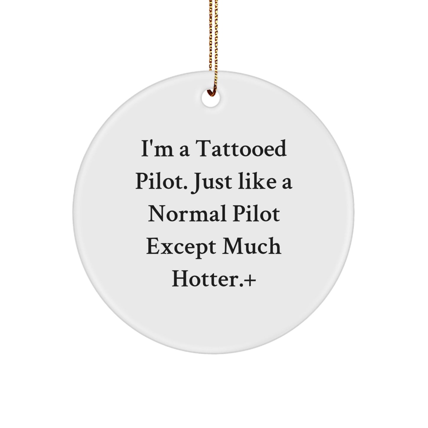 Pilot Gifts - I'm A Tattooed Pilot. Just Like A Normal Pilot Except Much Hotter.+, Fun Circle Ornament for Christmas, Gifts from Friends, Family, or Coworkers - Image 1