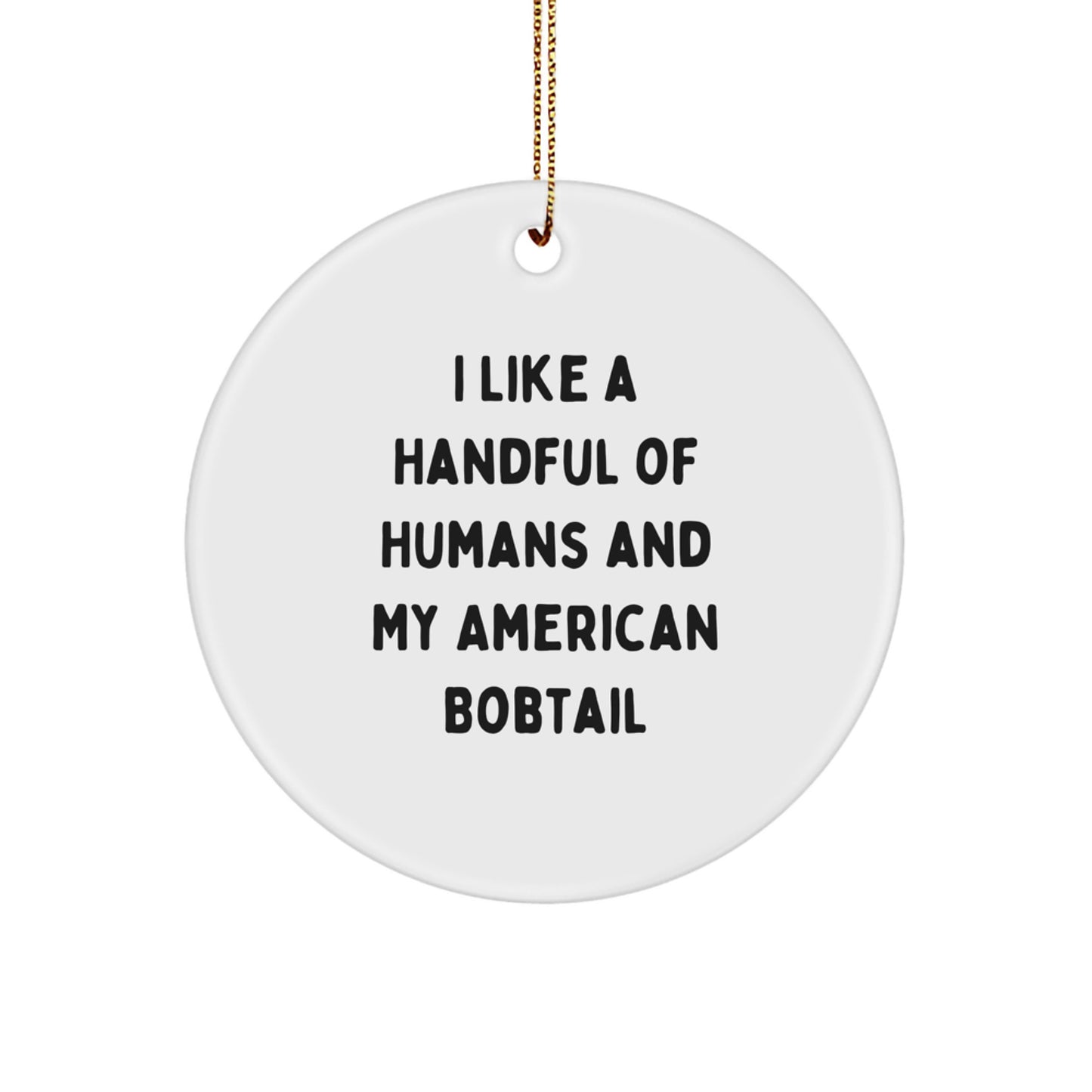 American Bobtail Cat Lovers Christmas Unique Gifts from Friends to Family - 'I Like A Handful Of Humans And My American Bobtail' Circle Ornament - Image 1