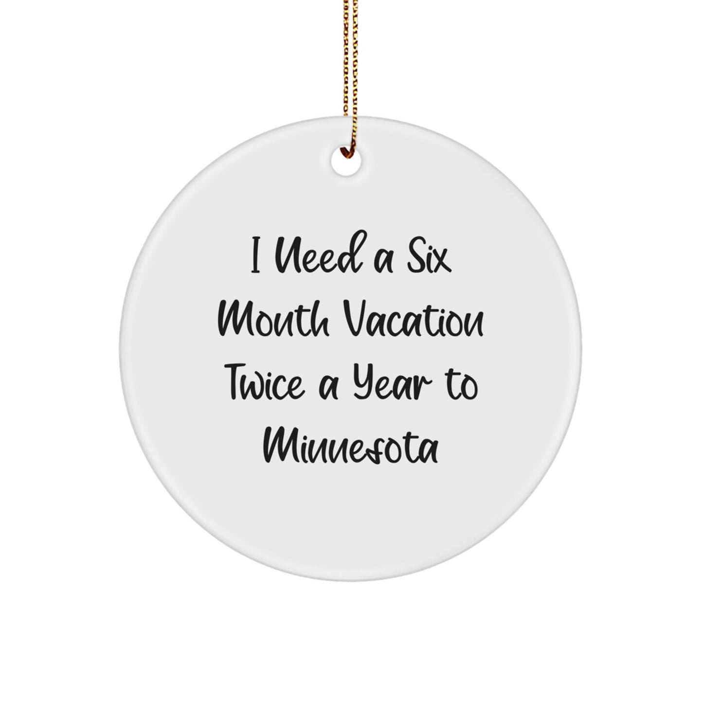 Minnesota Circle Ornament: I Need A Six Month Vacation Twice A Year To Minnesota - Funny Christmas Unique Gift for Friends, Coworkers, and Family - Image 1