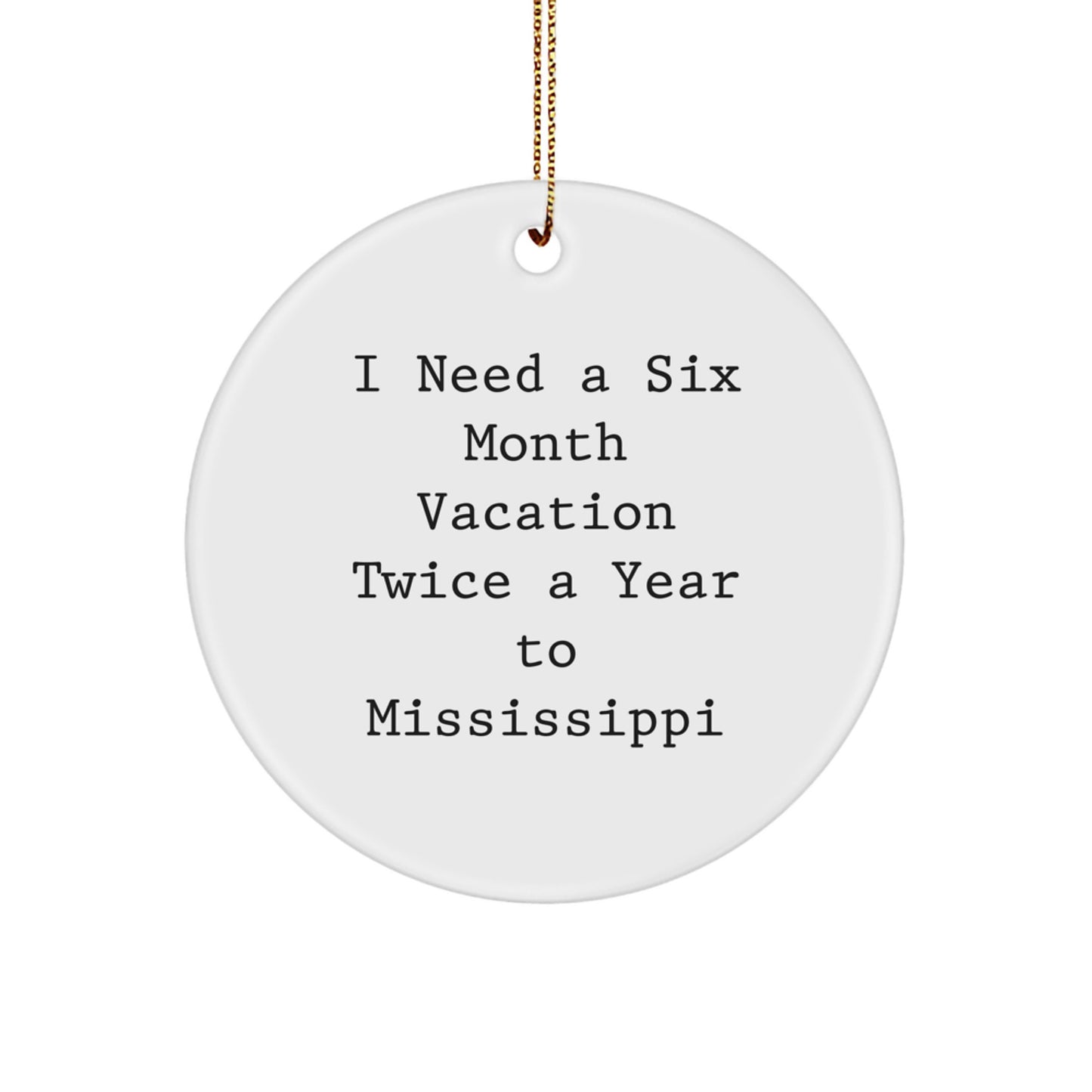 Gifts from Mississippi Lovers for Mississippi Enthusiasts, 'I Need A Six Month Vacation Twice A Year', Funny Circle Ornament, White, 2.75'' Tall, Christmas Unique Gifts - Image 1