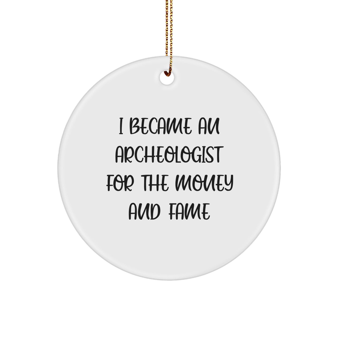 Archeologist Gifts for Him from Friends, 'I Became An Archeologist For The Money And Fame' Circle Ornament, Christmas Unique Presents - Image 1