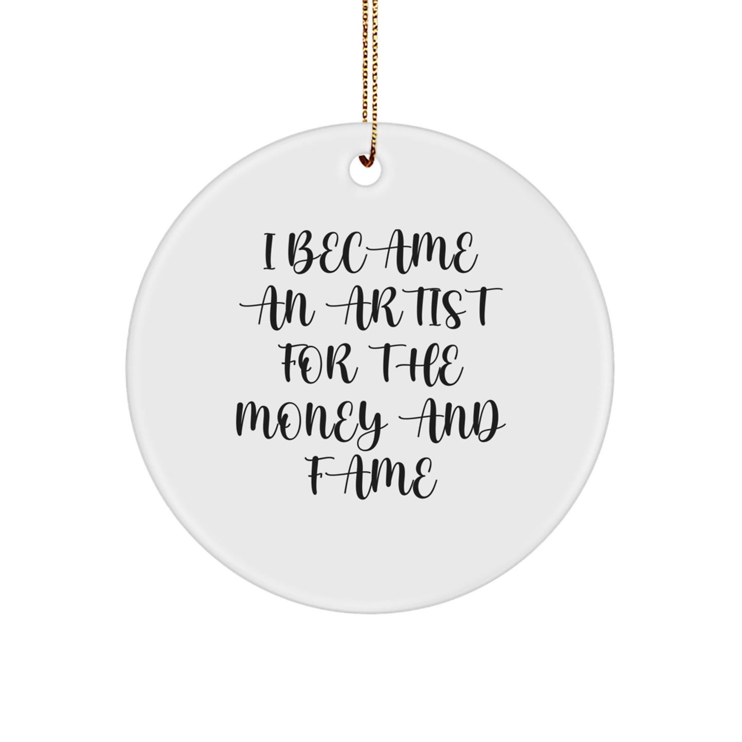 Funny Artist Gifts for Christmas - 'I Became An Artist For The Money And Fame' Circle Ornament, Artist's Present from Friends or Family - Image 1