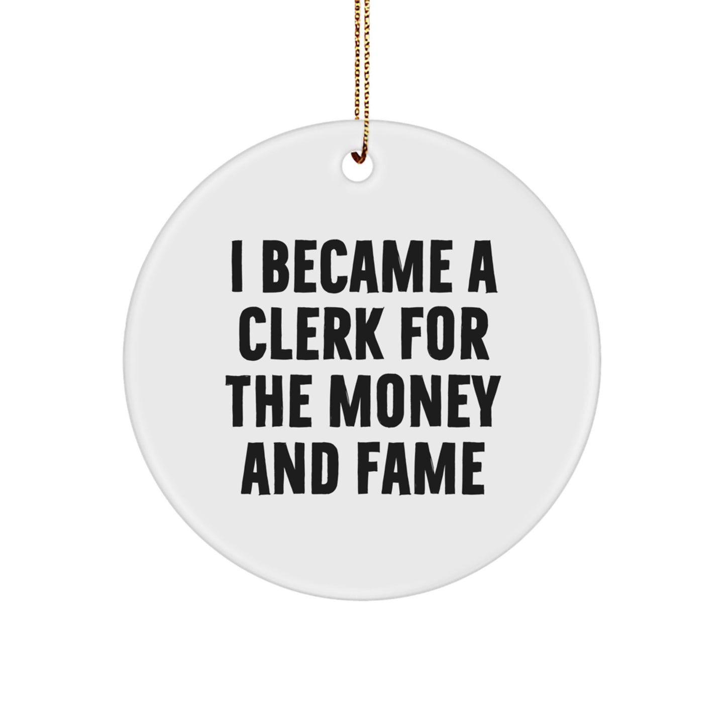 Funny Clerk Gifts - I Became A Clerk For The Money And Fame - Circle Ornament for Christmas - Gifts from Family to Clerk - Image 1