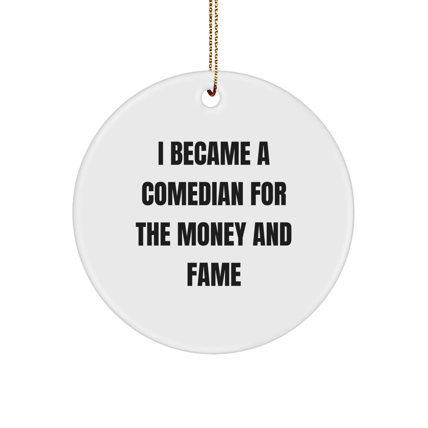 Funny Comedian Gifts for Men Friends from White Circle Ornament I Became A Comedian For The Money And Fame - Image 1