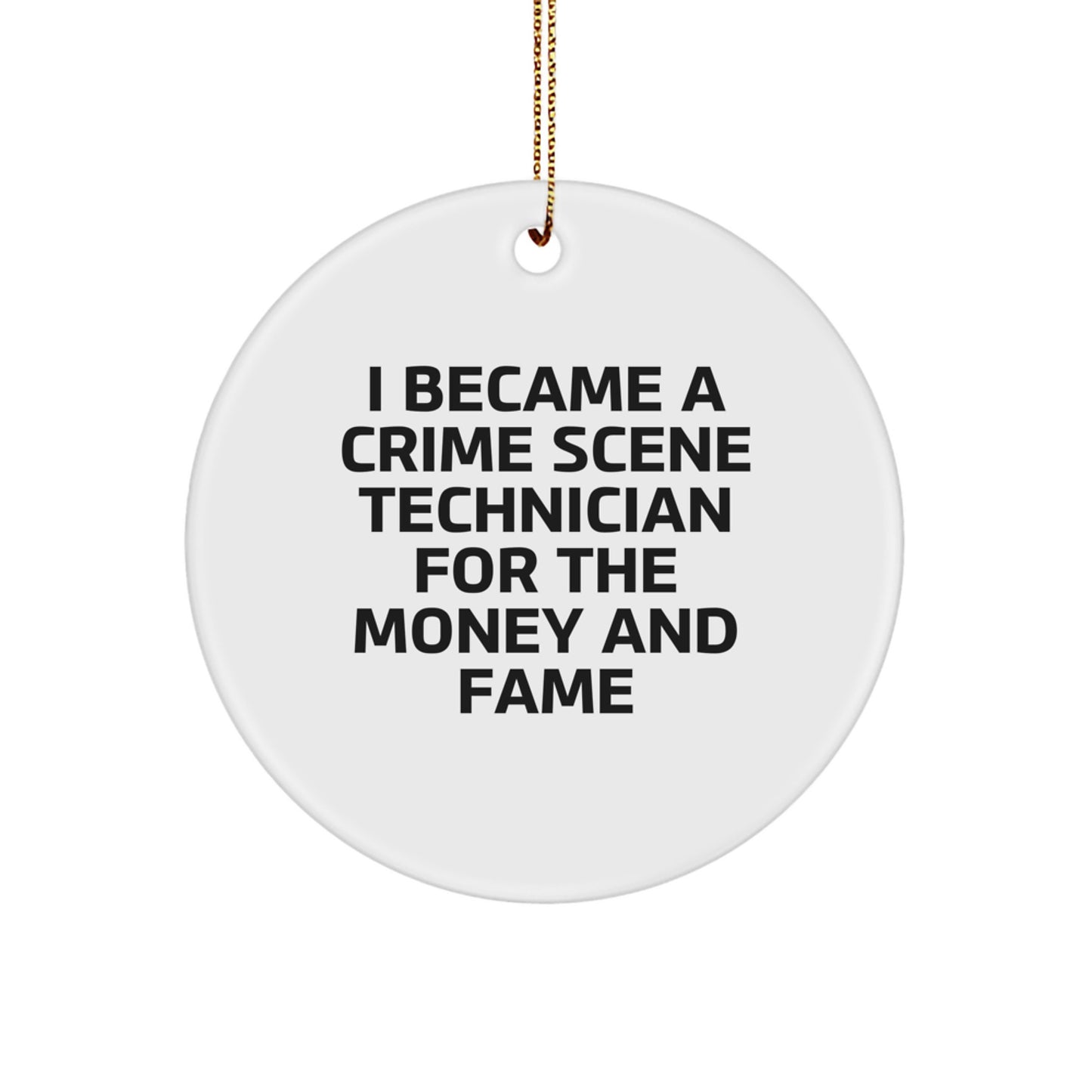 Crime Scene Technician Gifts, I Became A Crime Scene Technician For The Money And Fame Quote, Christmas Circle Ornament, Gifts from Friends to Crime Scene Technician, Unique Christmas Unique Gifts - Image 1