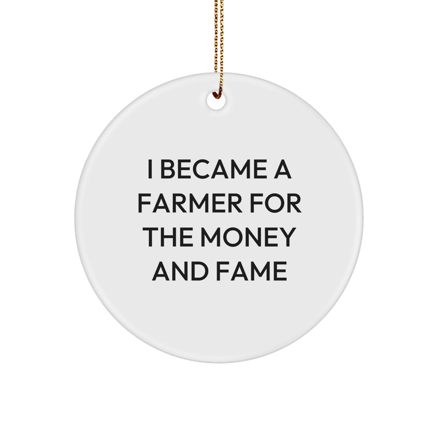 Funny Farmer Gifts For Christmas - 'I Became A Farmer For The Money And Fame' Circle Ornament, Gifts from Friends to Farmer - Image 1