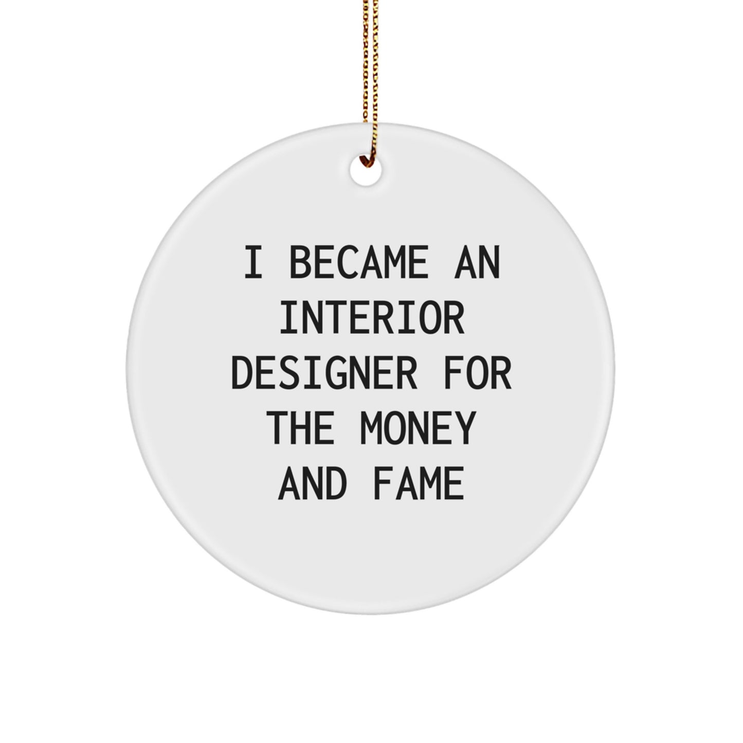 Gifts from Friends and Family for Interior Designer - I Became An Interior Designer For The Money And Fame Circle Ornament, White, Christmas Unique Ideas - Image 1