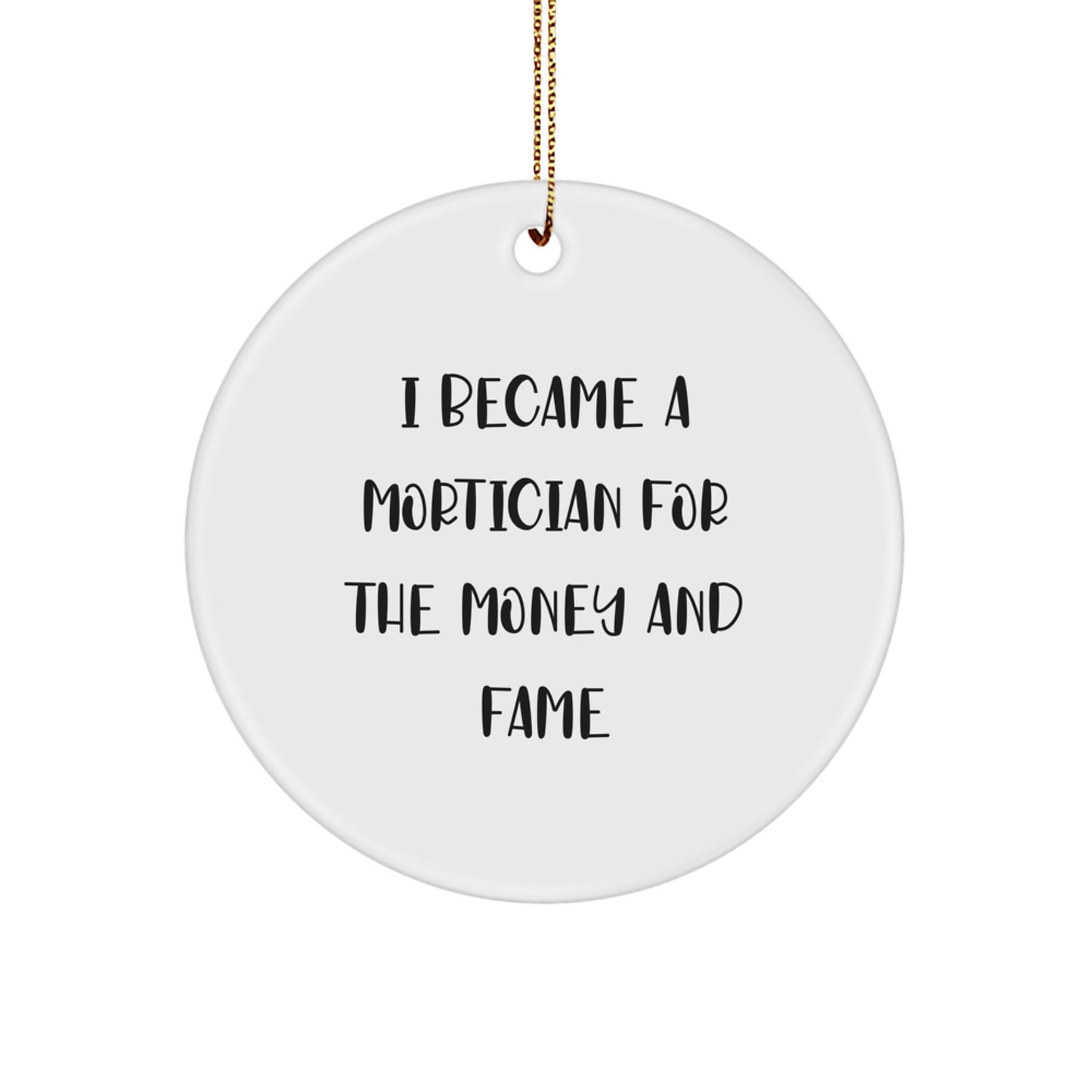 Mortician Gifts for Christmas - Funny Circle Ornament for Men, Women, Friends, Family, 'I Became A Mortician For The Money And Fame' - Image 1