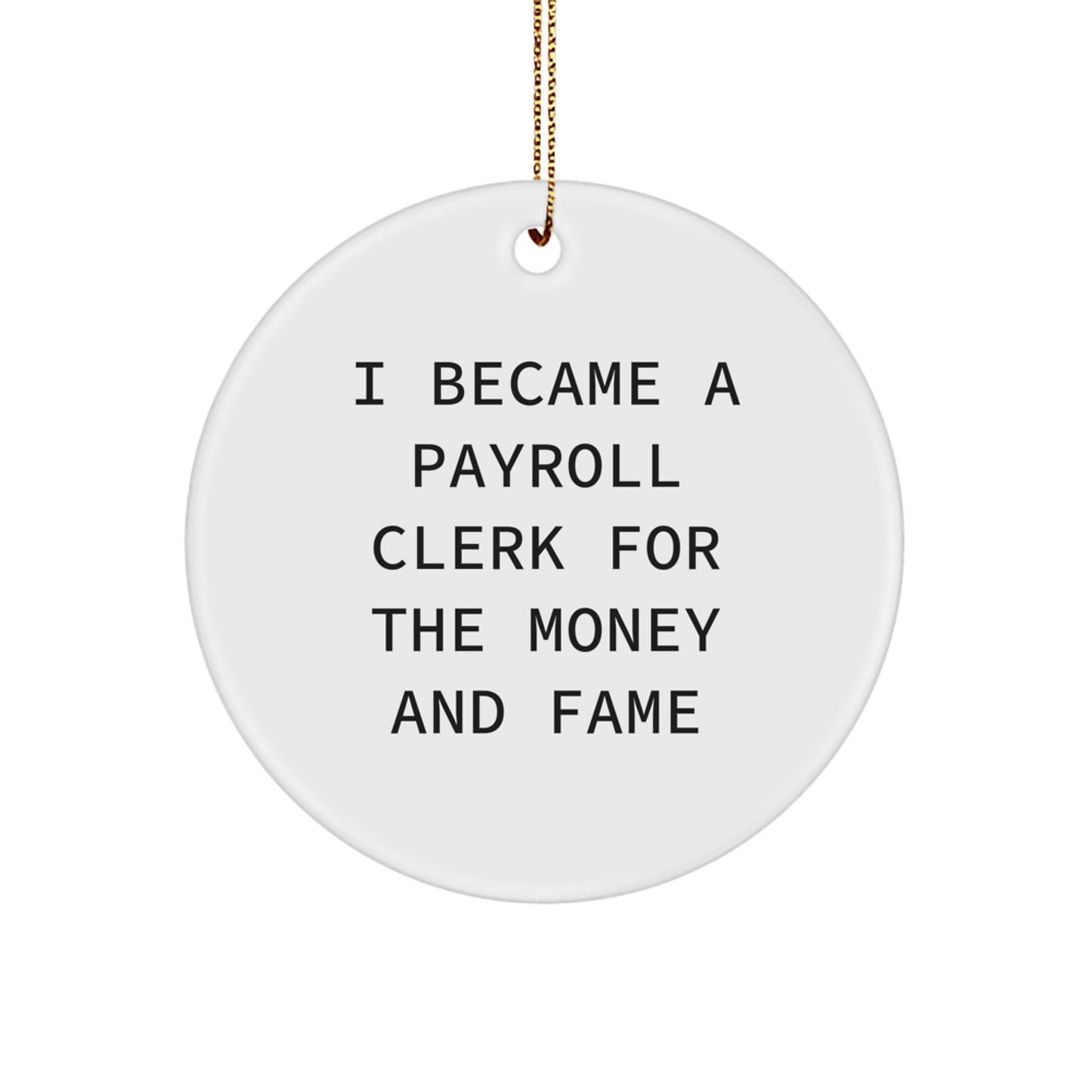 Funny Payroll Clerk Gifts from - I Became A Payroll Clerk For The Money And Fame Circle Ornament for Christmas - Image 1