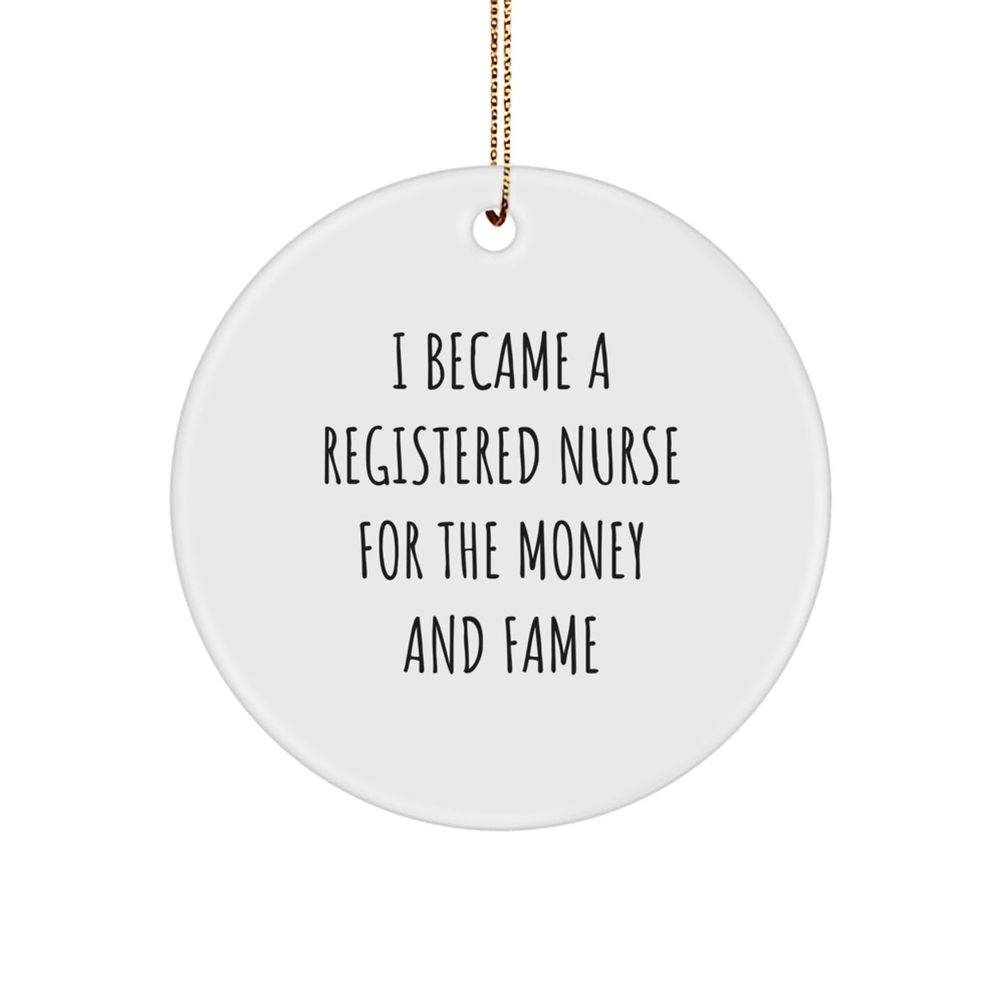 Gifts from Family for Registered Nurse, 'I Became A Registered Nurse For The Money And Fame' Funny Ornament, White Circle Shaped, Christmas Unique Gifts for Men, Women, Coworkers, Friends, Family - Image 1