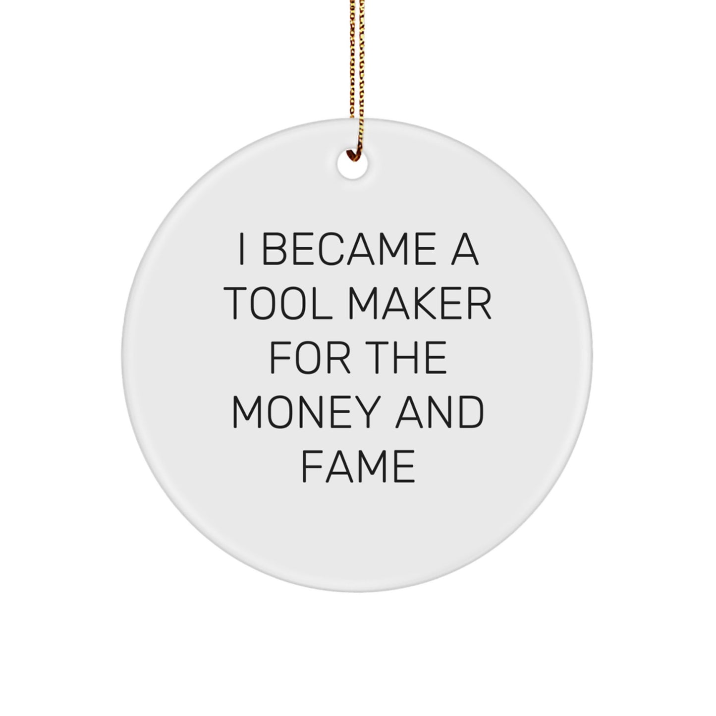 Funny Tool Maker Gifts from Friends for Him - I Became A Tool Maker For The Money And Fame Christmas Circle Ornament - Image 1
