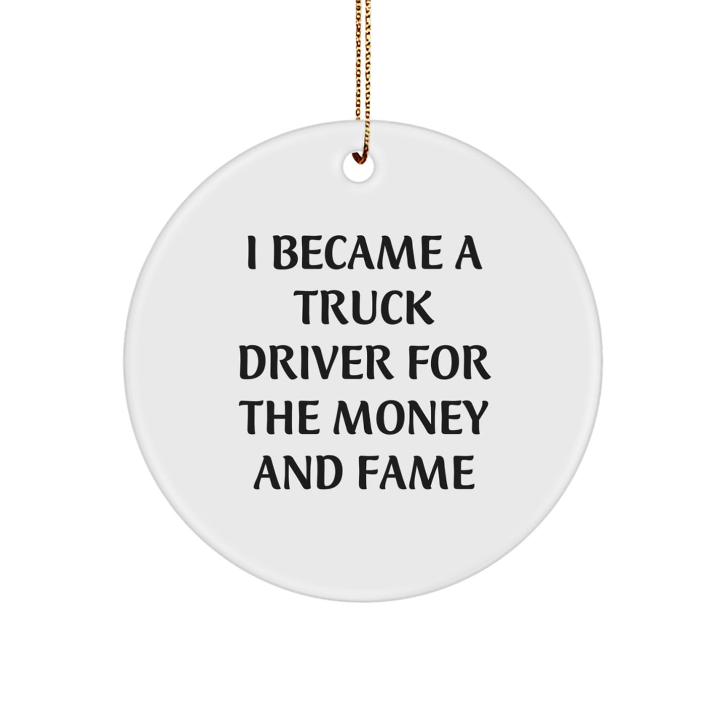Truck Driver Gifts from Men for Christmas Unique Circle Ornaments - 'I Became A Truck Driver For The Money And Fame' Funny Quote - Image 1