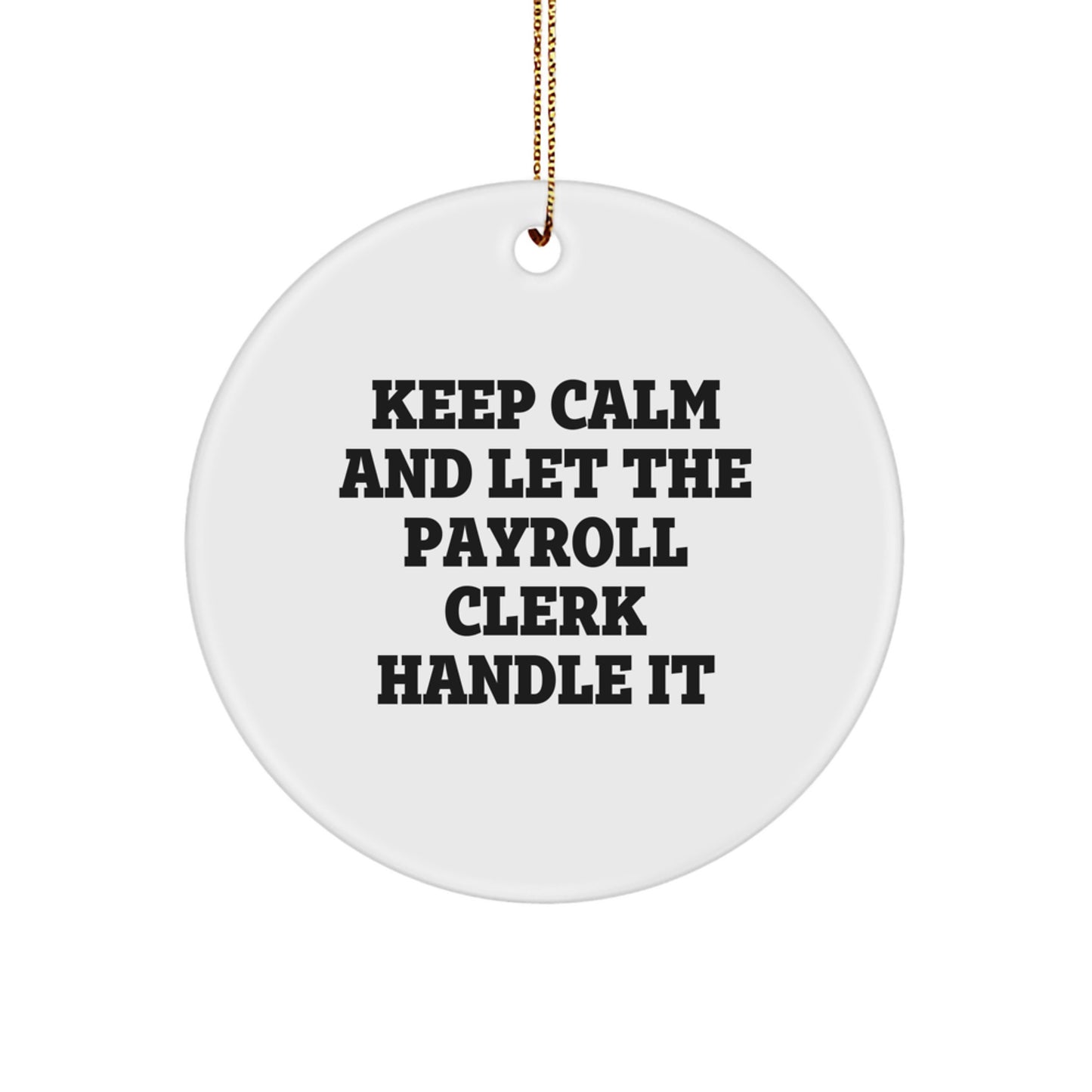 Gifts from Friends, Coworkers, or Family - Keep Calm And Let The Payroll Clerk Handle It, Funny Circle Ornament for Payroll Clerk, Christmas Unique Gifts - Image 1