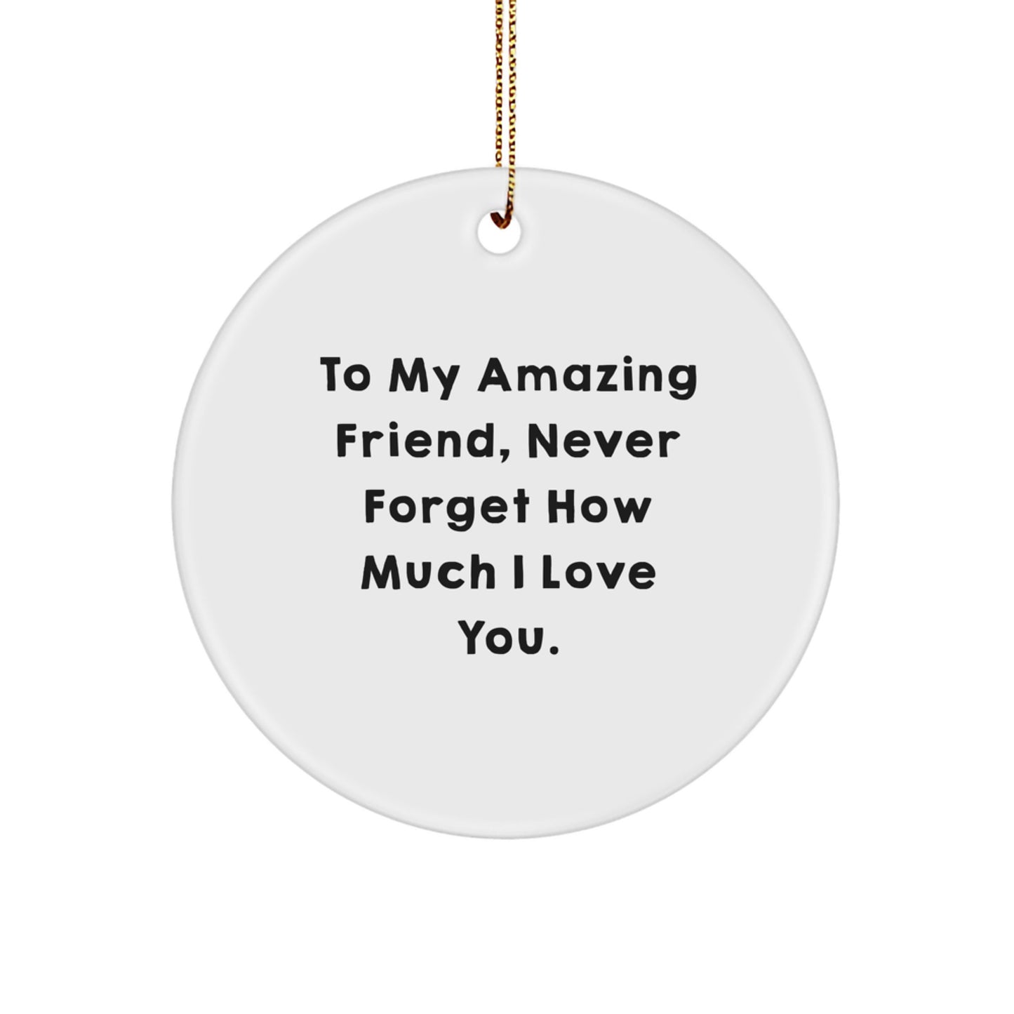 Inspirational Friend Circle Ornament, 'To My Amazing Friend, Never Forget How Much I Love You.' - Gifts from Friends to Friends, Perfect for Christmas - Image 1