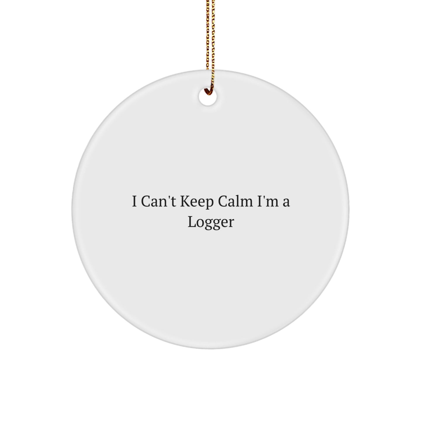 Funny Logger Gifts - 'I Can't Keep Calm I'm A Logger' Circle Ornament, White, Christmas Unique Gifts from Friends, Logger Decor for Men, Women, Family - Image 1
