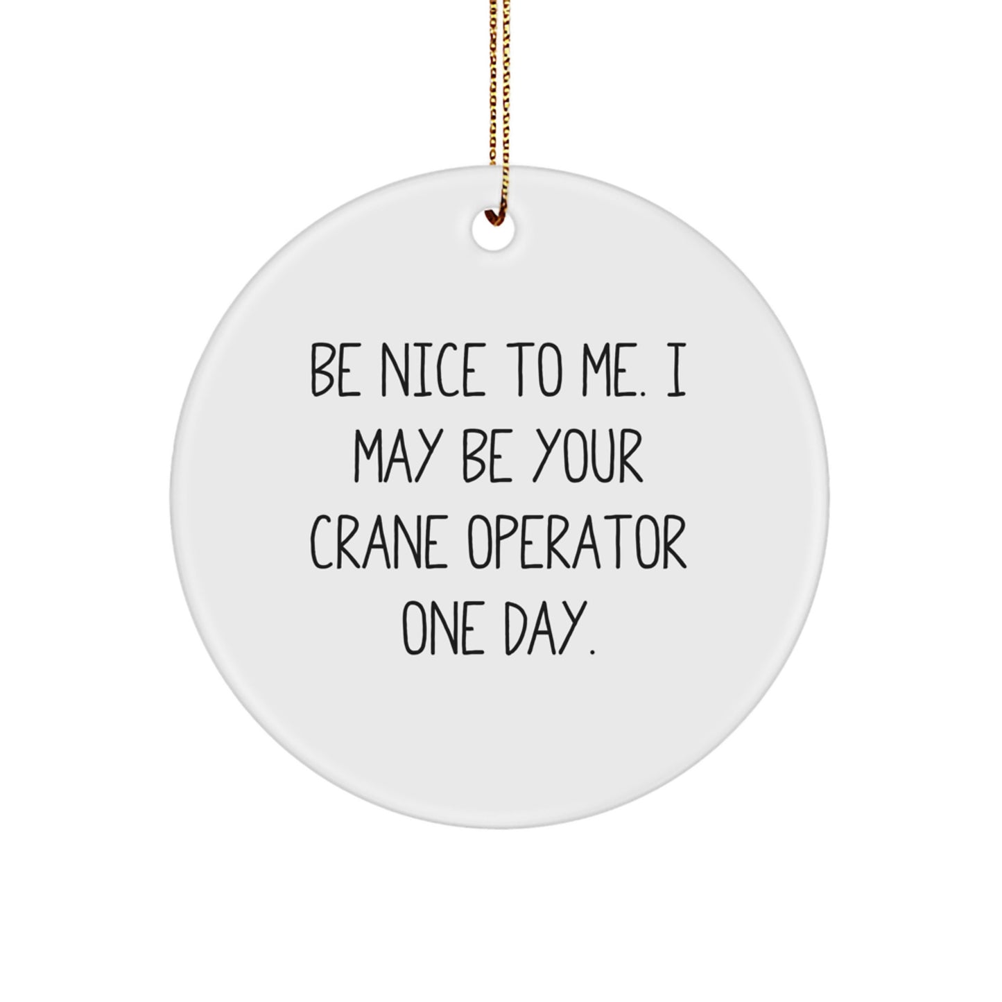 Gifts from Friends for Crane Operator Gifts, Be Nice To Me. I May Be Your Crane Operator One Day. Christmas Circle Ornament - Image 1