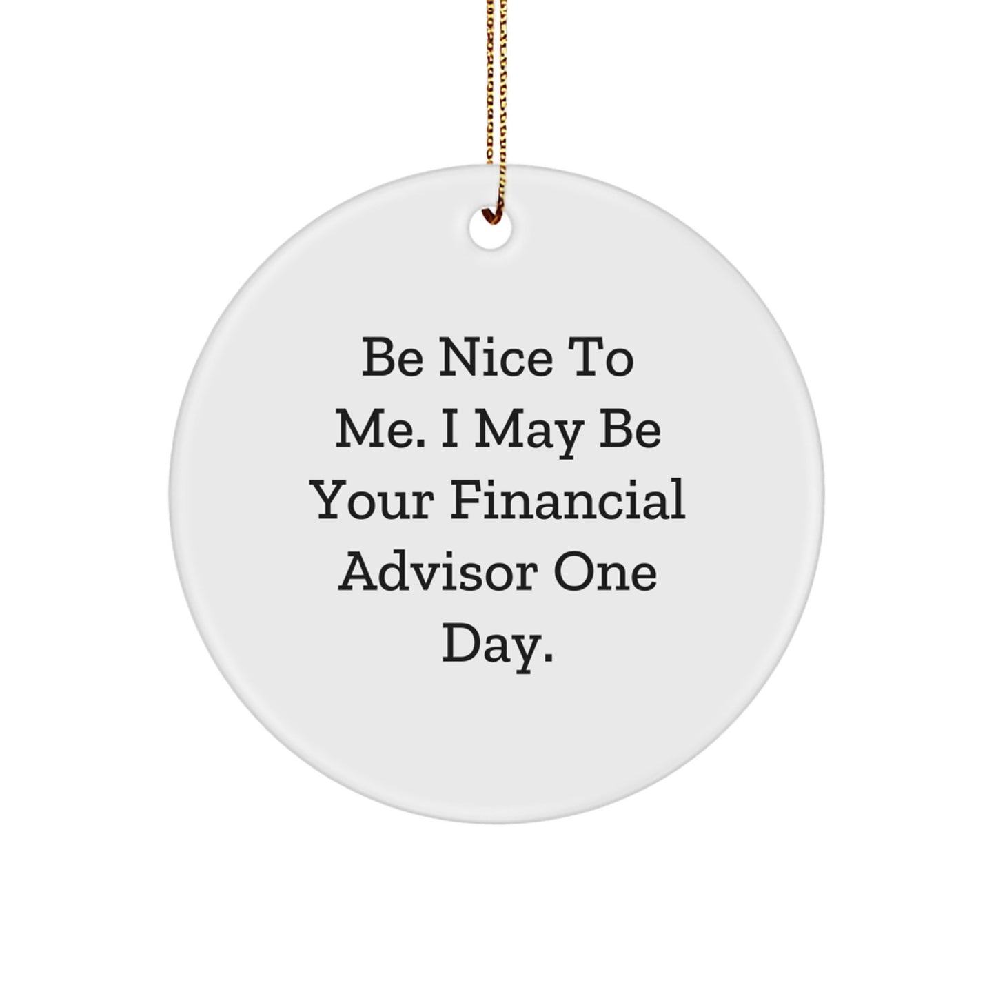Witty Financial Advisor Christmas Unique Gifts from Family Friends to Men Women - 'Be Nice To Me. I May Be Your Financial Advisor One Day.' Circle Ornament - Image 1