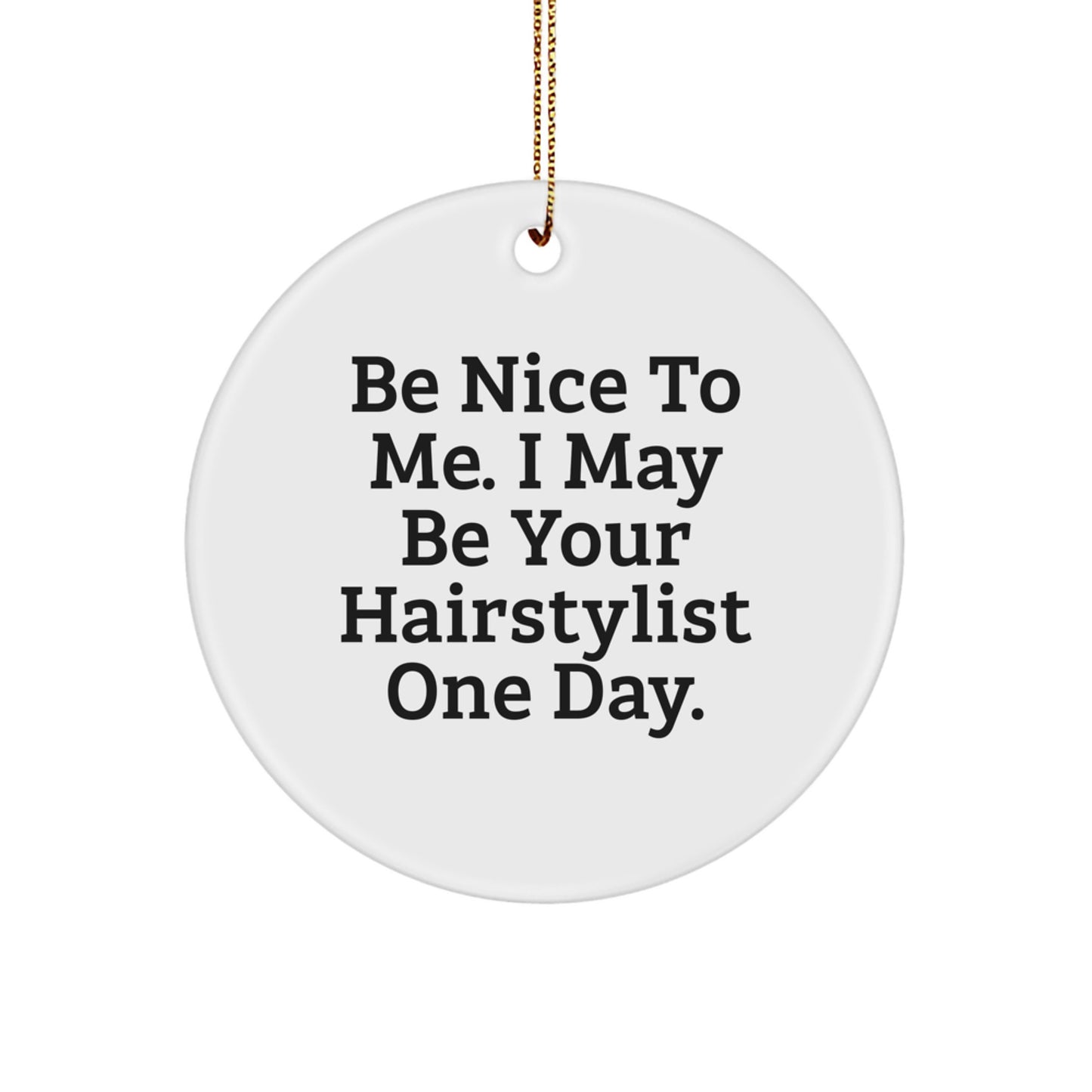 Gifts from Friends and Family for Hairstylist - Circle Ornament with Funny Quote 'Be Nice To Me. I May Be Your Hairstylist One Day.' - Unique Christmas Unique Gifts - Image 1