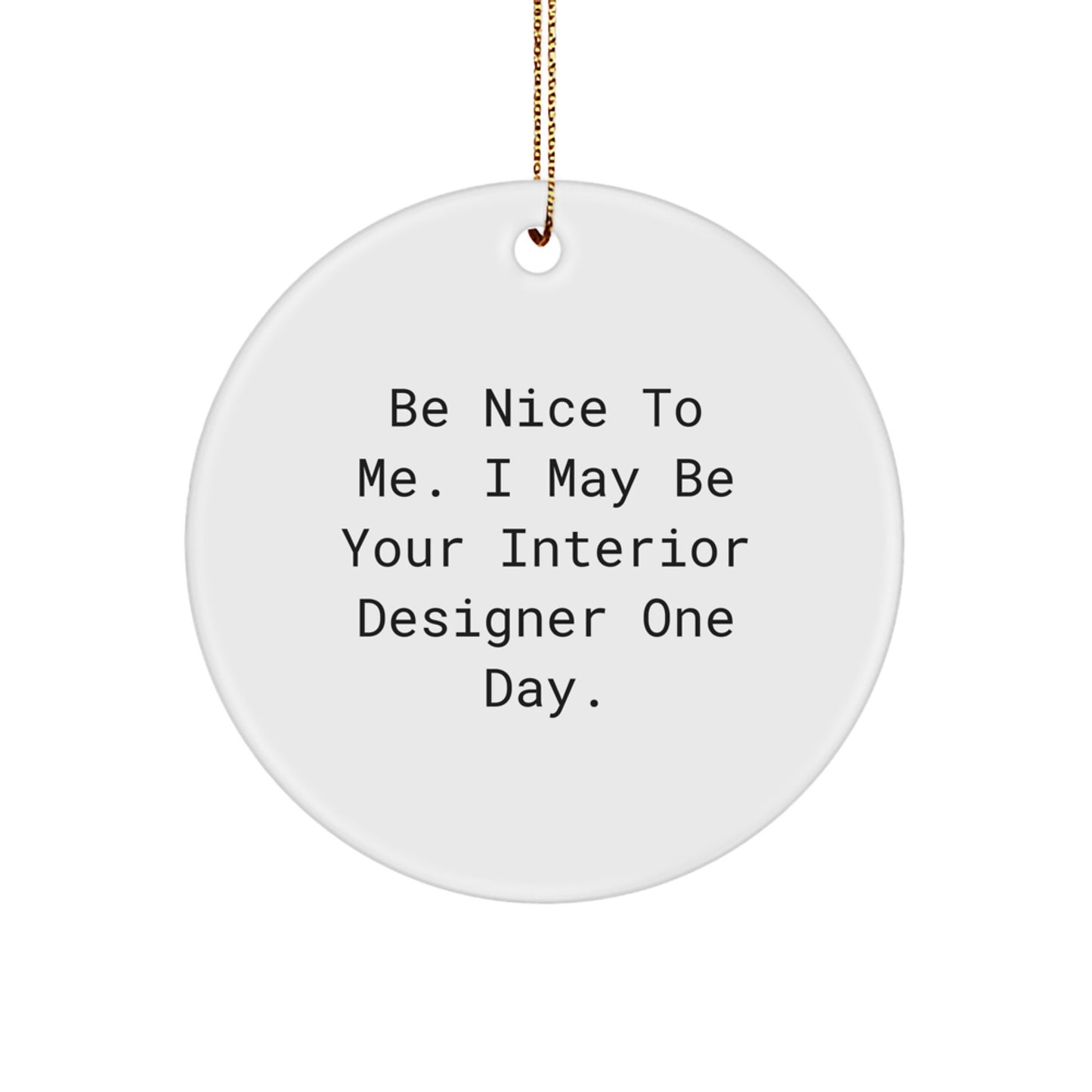 Gifts from Friends for Interior Designers - Be Nice To Me Circle Ornament, Funny Interior Designer Gifts for Christmas - Image 1