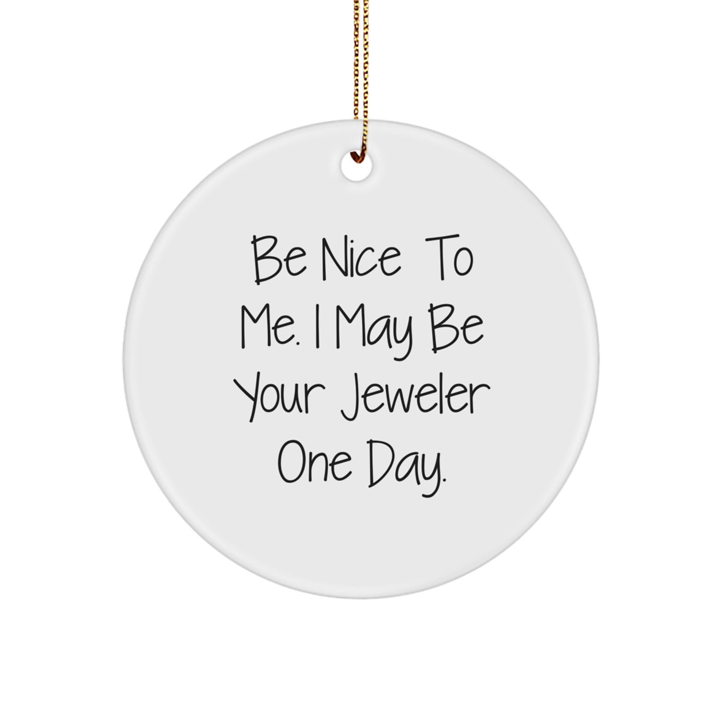 Funny Jeweler Gifts from Friends for Christmas Unique Circles, 'Be Nice To Me. I May Be Your Jeweler One Day.' Circle Ornament, White, 2.75'' tall, 0.5 oz, Perfect for Men, Women, Family - Image 1