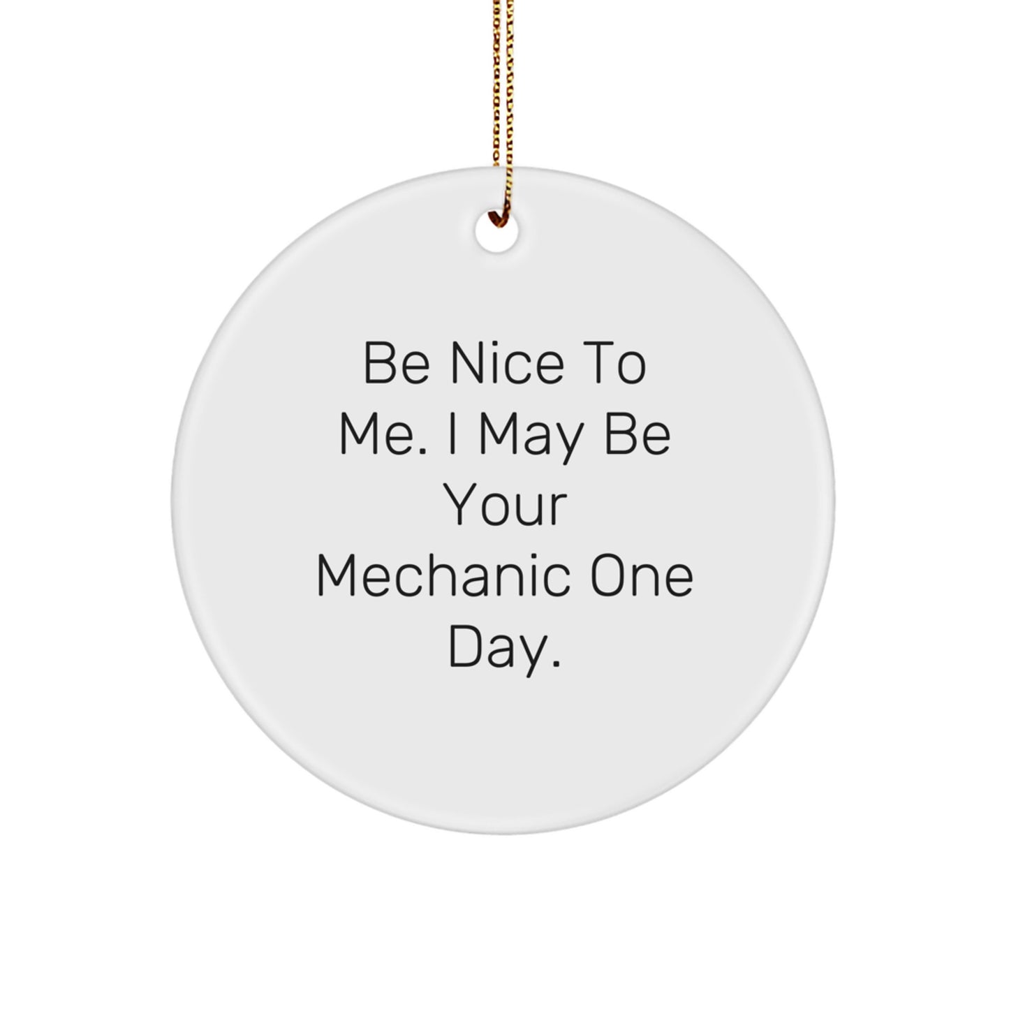 Funny Mechanic Gifts for Men from Friends - Circle Ornament with 'Be Nice To Me. I May Be Your Mechanic One Day.' Quote for Christmas - Image 1