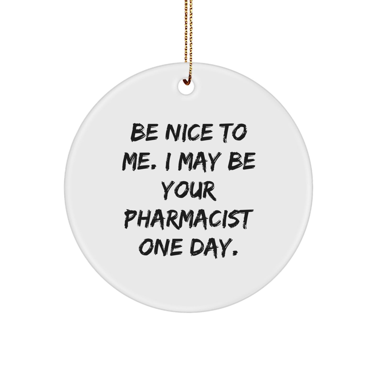 Funny Pharmacist Gifts for Men - Be Nice To Me. I May Be Your Pharmacist One Day. Circle Ornament, Gifts from Men to Pharmacist - Image 1
