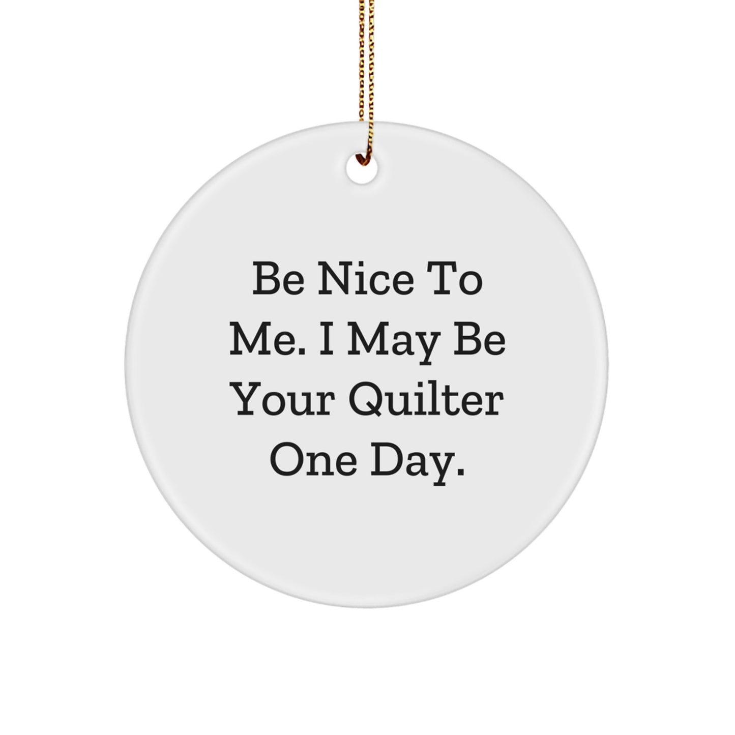 Funny Quilter Gifts from Friends, Be Nice to Me I May Be Your Quilter One Day, Christmas Circle Ornament for Women - Image 1