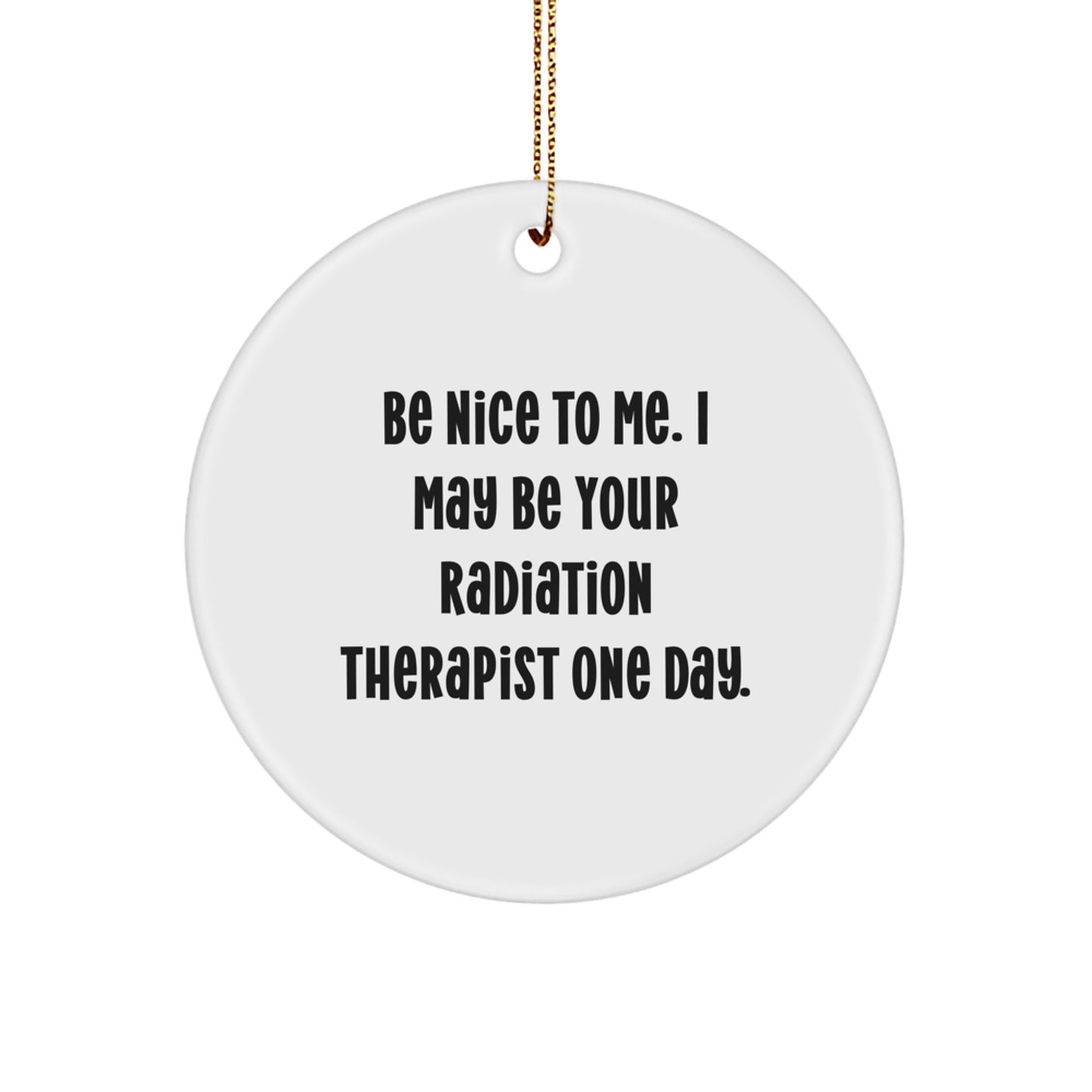 Funny Radiation Therapist Gifts for Christmas - 'Be Nice To Me...' Circle Ornament from Friends - Image 1