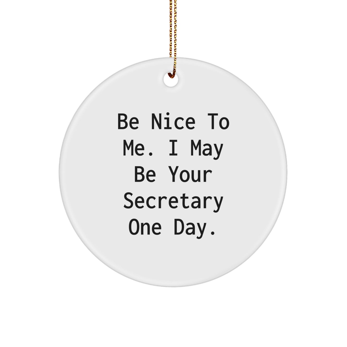 Funny Secretary Gifts, Circle Ornament with Be Nice To Me Quote, Gifts from Friends to Secretary, Holiday Christmas Unique Gifts - Image 1
