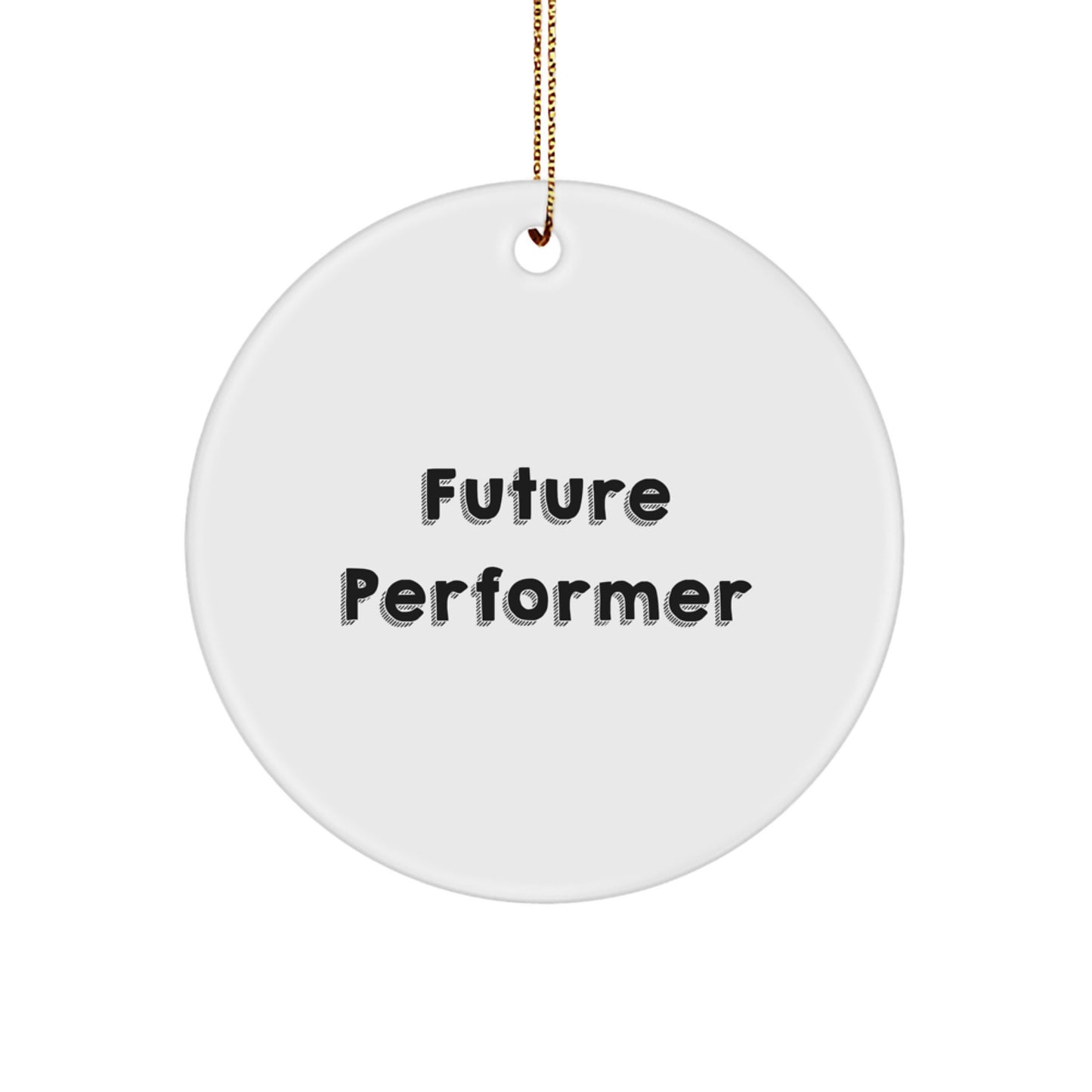 Funny Future Performer Circle Ornament, Gifts from Men to Friends, Inspirational Quote, Christmas Decorations - Image 1