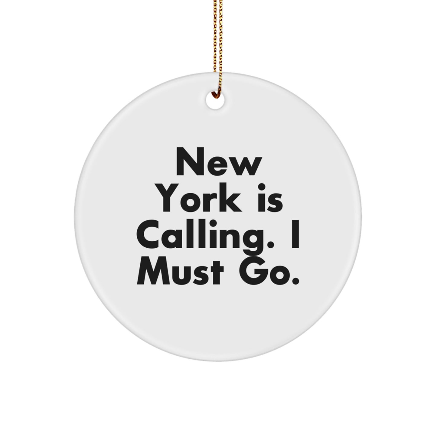 New York Is Calling, Funny Gifts from Friends for Family, White Circle Ornament with Quote, 2.75" tall, 0.5 oz, MDF Material, Gold Cord, Christmas Unique Gifts - Image 1