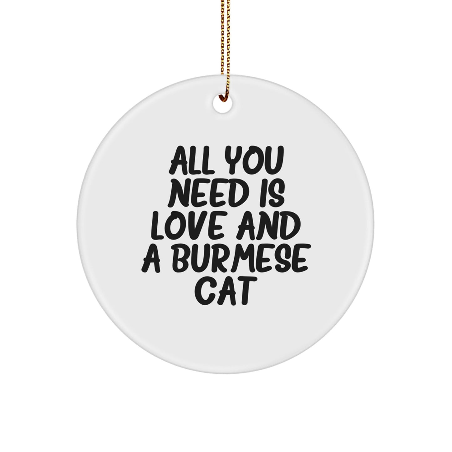 Burmese Cat Gifts for Friends and Family, All You Need Is Love And A Burmese Cat, Christmas Circle Ornament, Gifts from Friends to Family - Image 1
