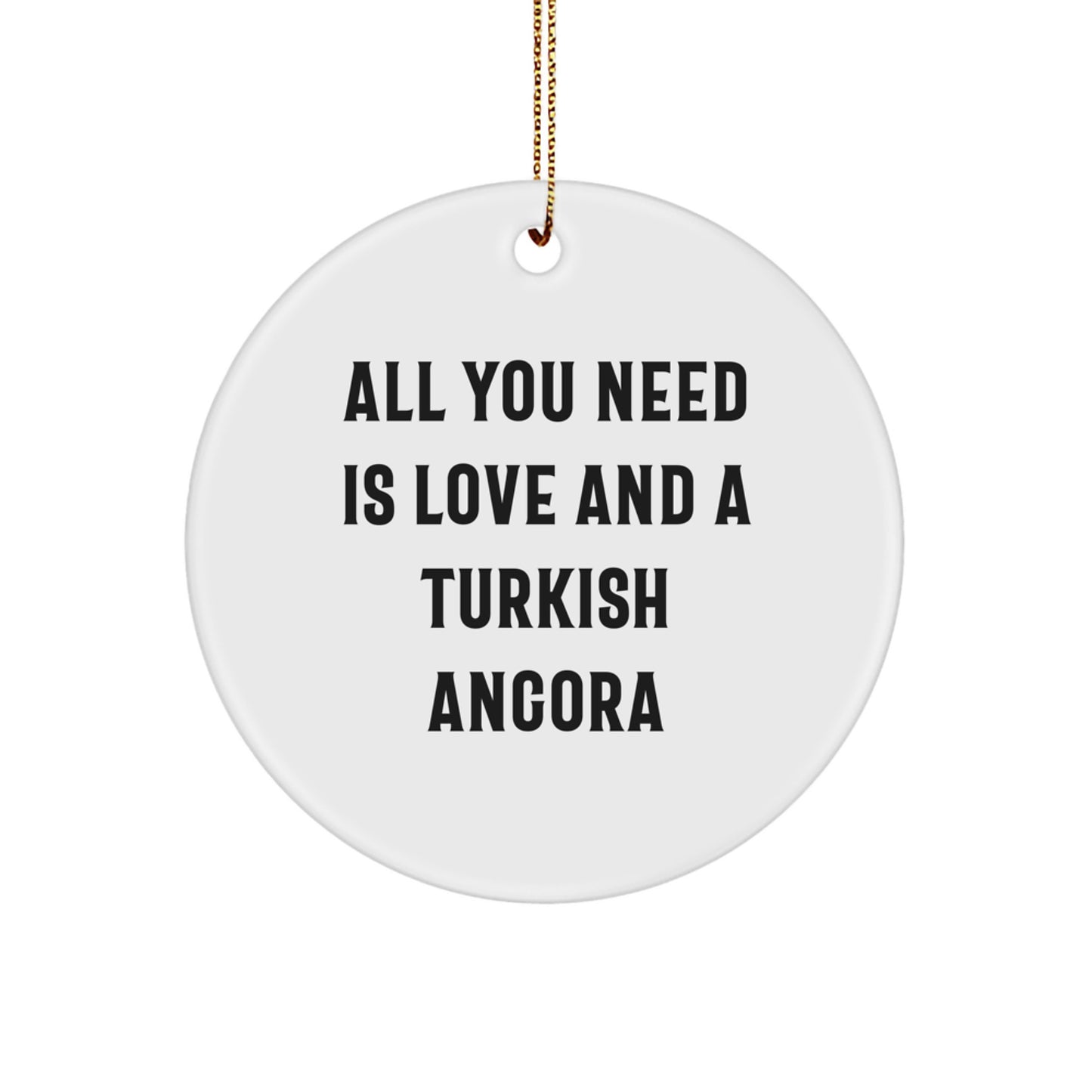 Turkish Angora Cat Lovers Gifts from Family - Circle Ornament with 'All You Need Is Love And A Turkish Angora' Quote, Unique Christmas Unique Gifts for Friends - Image 1
