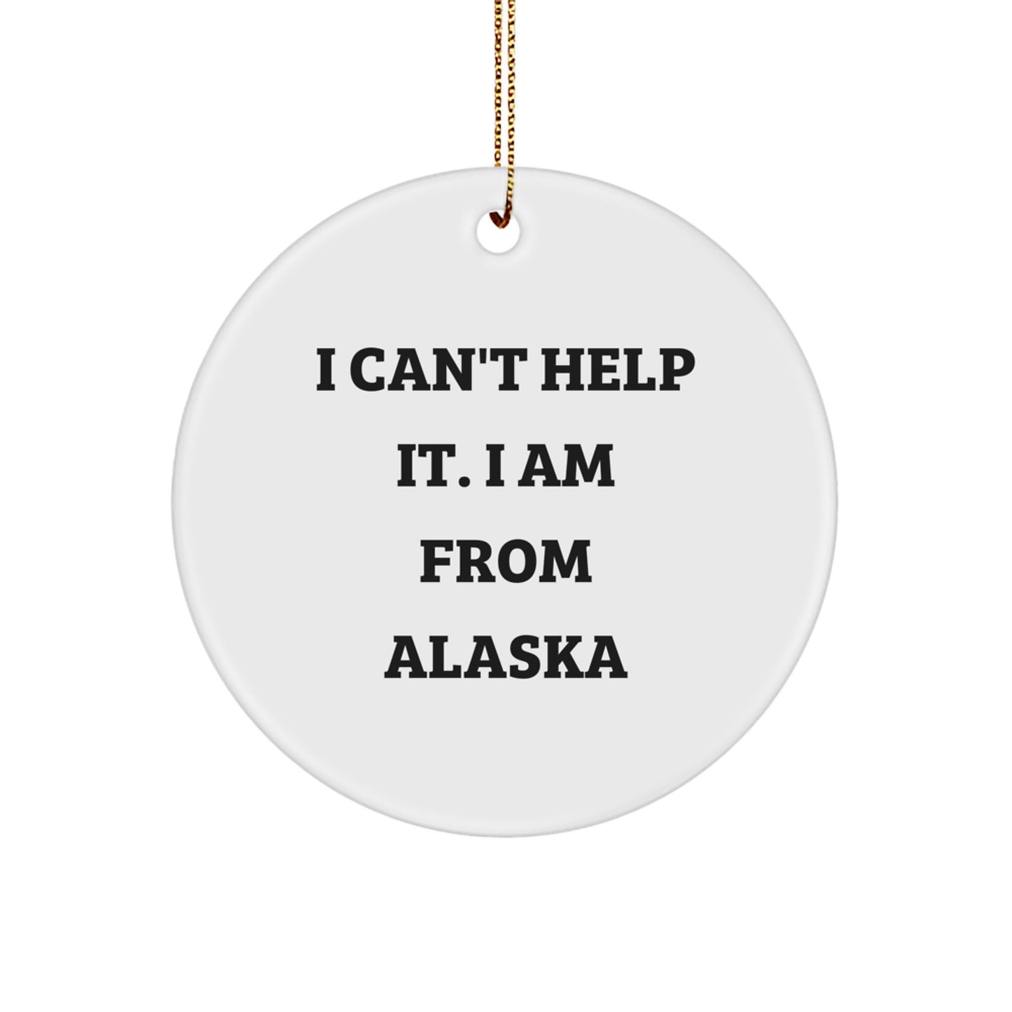 Alaska Circle Ornament 'I Can't Help It. I Am From Alaska' Funny Christmas Unique Gift for Alaska Lovers - Image 1