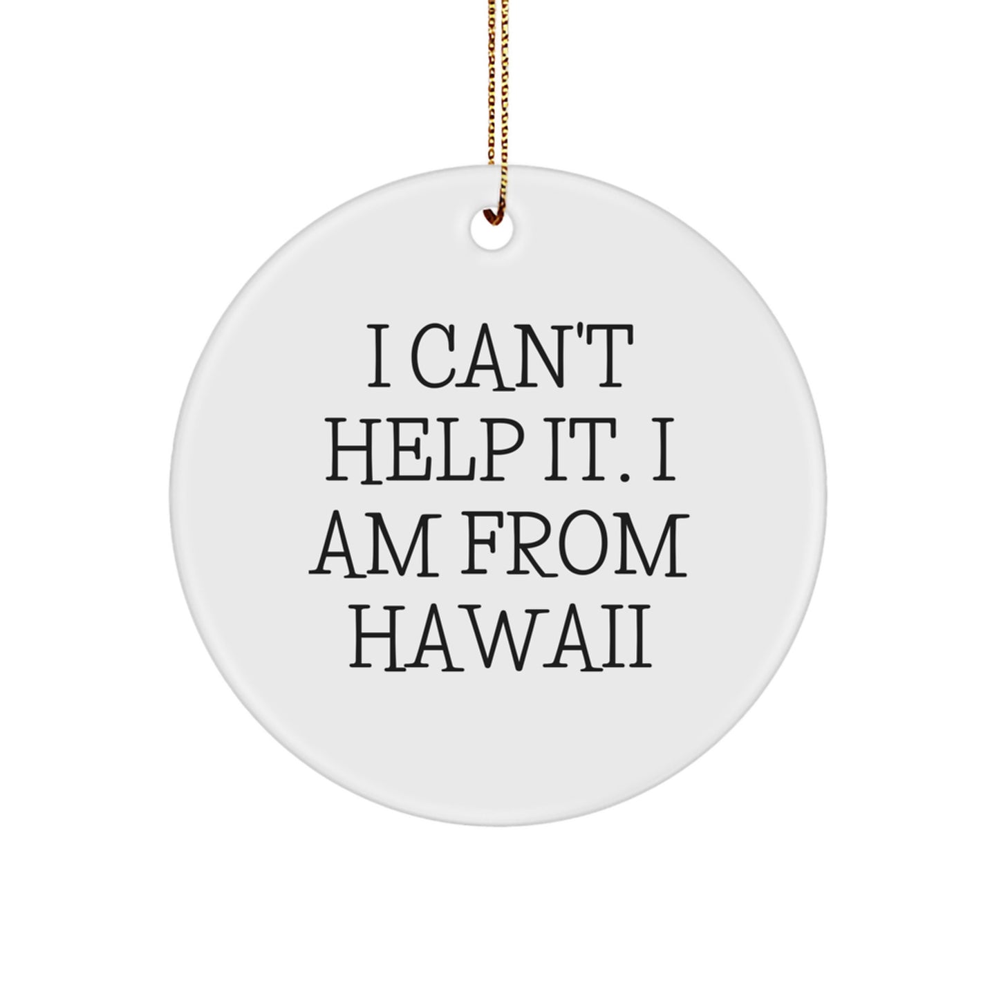 Hawaii Circle Ornament, 'I Can't Help It. I Am From Hawaii' Funny Quote Gifts from Family to Friends for Christmas - Image 1
