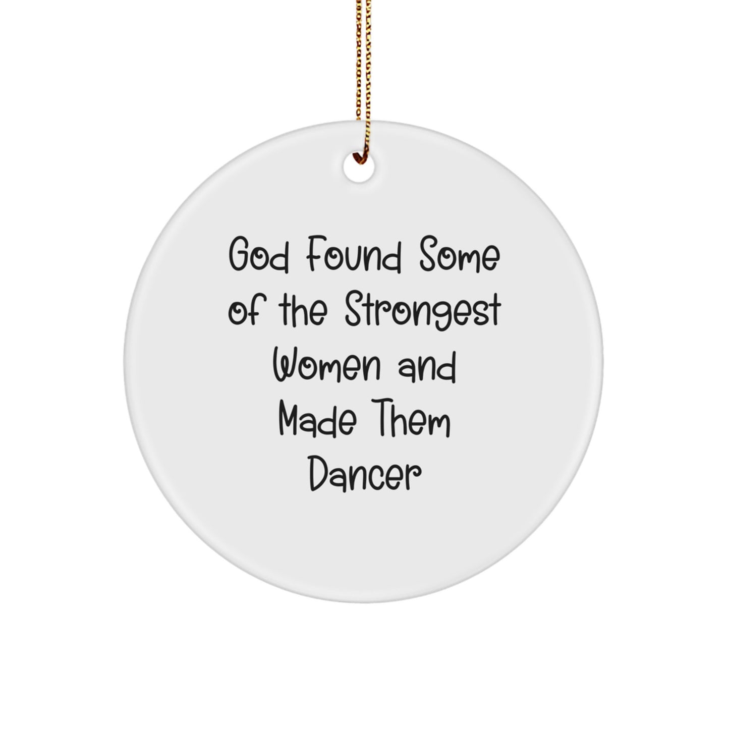 Funny Dancer Gifts for Her Friends and Family - God Found Some Of The Strongest Women And Made Them Dancers Circle Ornament - Image 1