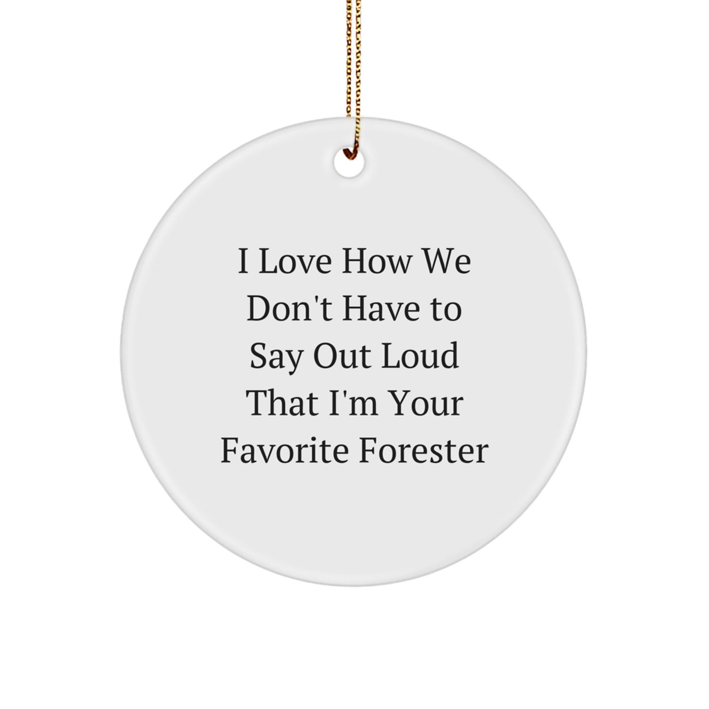 Forester Gifts, Funny Circle Ornament, I Love How We Don't Have To Say Out Loud That I'm Your Favorite Forester Gifts from Friends, Family, or Coworkers for Christmas - Image 1
